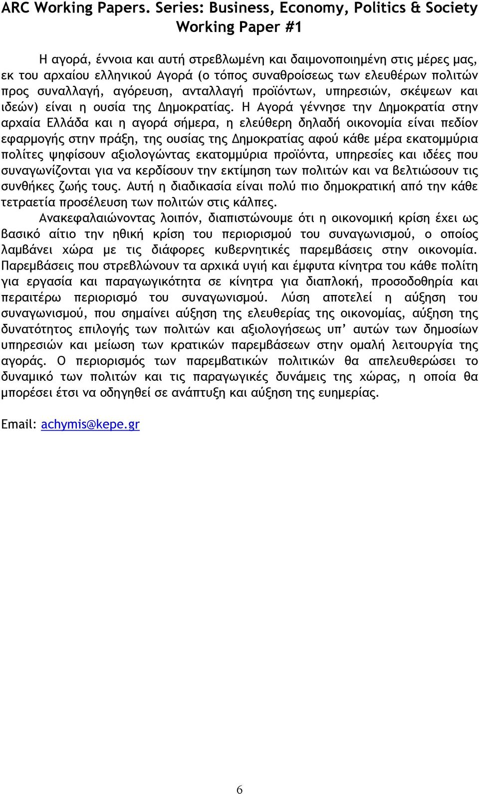 Η Αγορά γέννησε την Δημοκρατία στην αρχαία Ελλάδα και η αγορά σήμερα, η ελεύθερη δηλαδή οικονομία είναι πεδίον εφαρμογής στην πράξη, της ουσίας της Δημοκρατίας αφού κάθε μέρα εκατομμύρια πολίτες