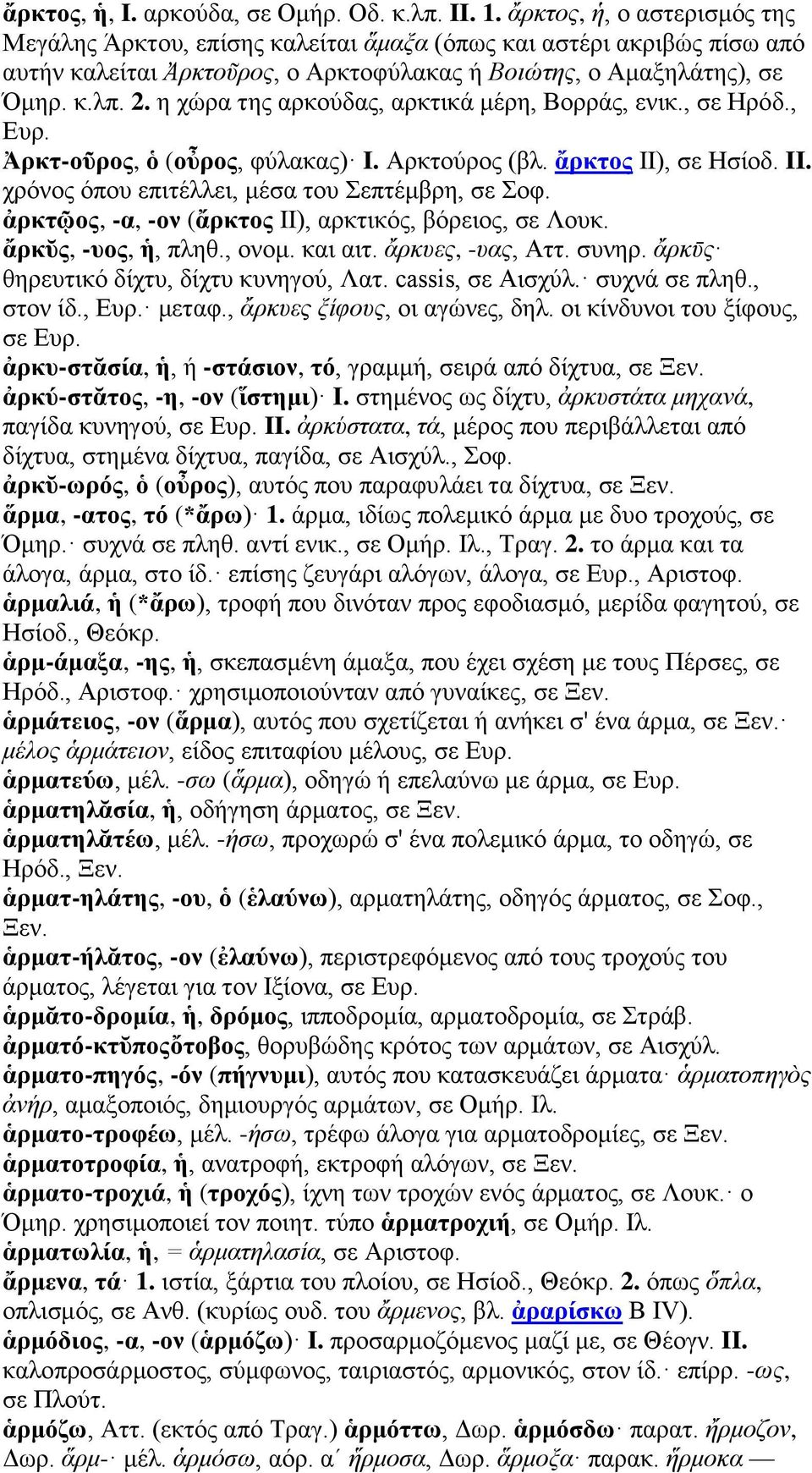 η χώρα της αρκούδας, αρκτικά μέρη, Βορράς, ενικ., σε Ηρόδ., Ευρ. Ἀρκτ-οῦρος, ὁ (οὖρος, φύλακας) I. Αρκτούρος (βλ. ἄρκτος II), σε Ησίοδ. II. χρόνος όπου επιτέλλει, μέσα του Σεπτέμβρη, σε Σοφ.