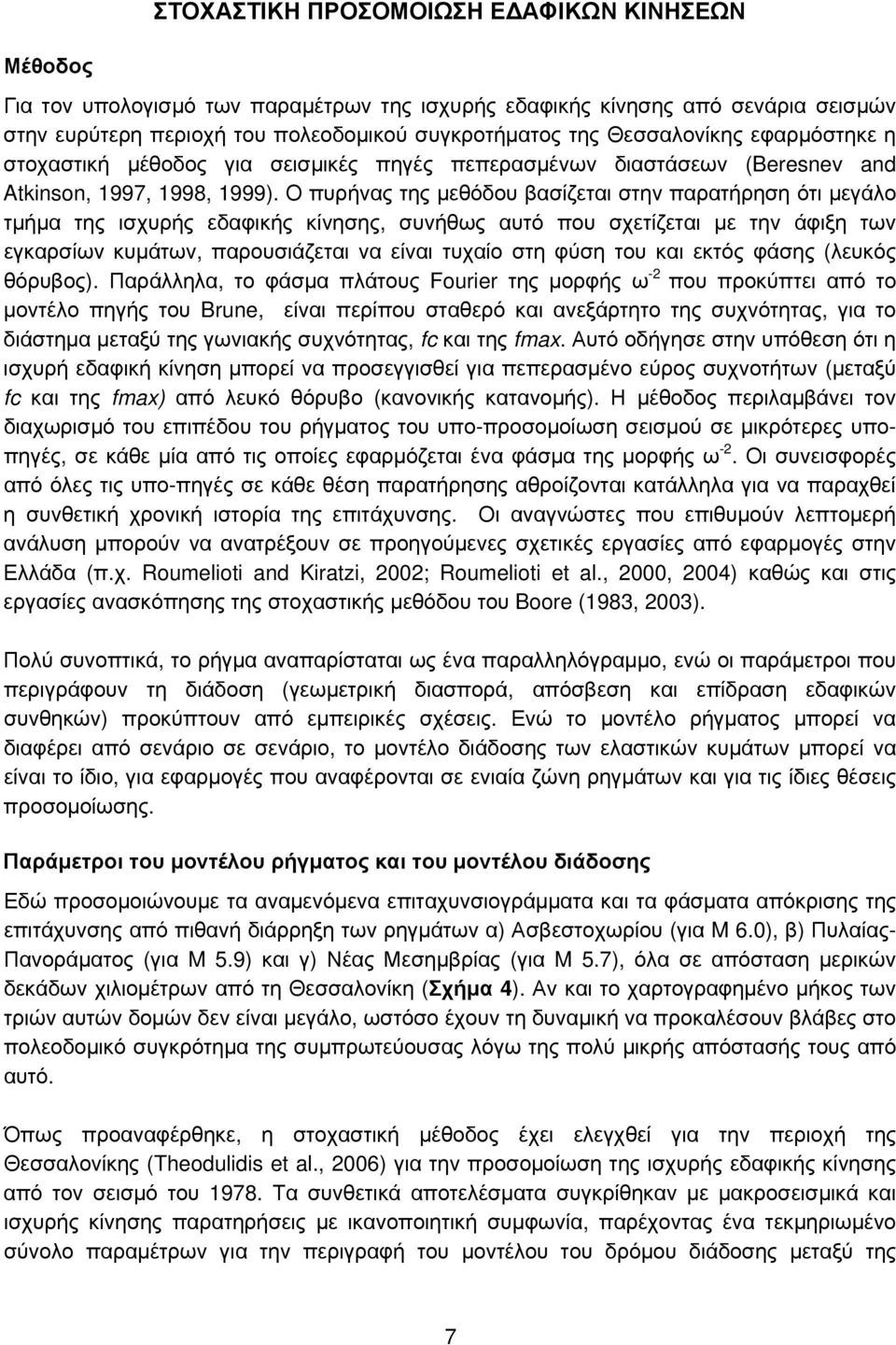 Ο πυρήνας της μεθόδου βασίζεται στην παρατήρηση ότι μεγάλο τμήμα της ισχυρής εδαφικής κίνησης, συνήθως αυτό που σχετίζεται με την άφιξη των εγκαρσίων κυμάτων, παρουσιάζεται να είναι τυχαίο στη φύση