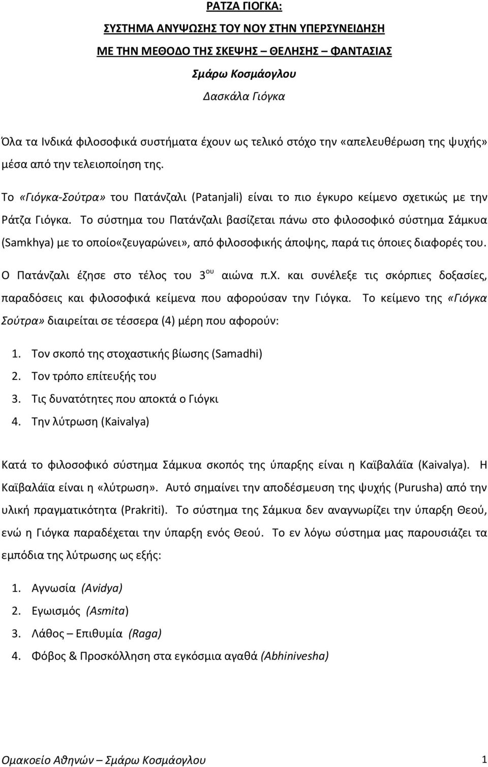 Το σύστημα του Πατάνζαλι βασίζεται πάνω στο φιλοσοφικό σύστημα Σάμκυα (Samkhya) με το οποίο«ζευγαρώνει», από φιλοσοφικής άποψης, παρά τις όποιες διαφορές του.