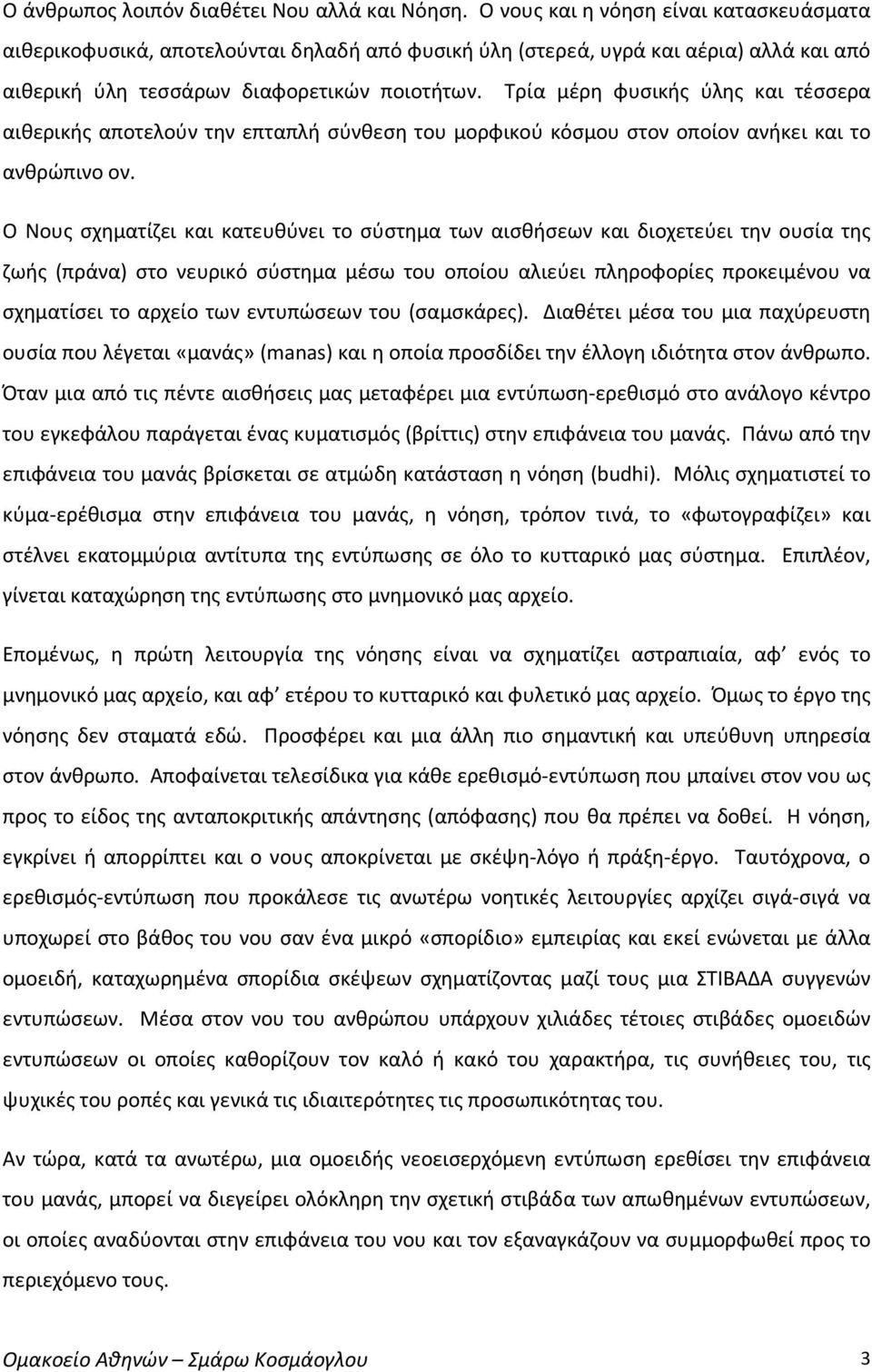 Τρία μέρη φυσικής ύλης και τέσσερα αιθερικής αποτελούν την επταπλή σύνθεση του μορφικού κόσμου στον οποίον ανήκει και το ανθρώπινο ον.