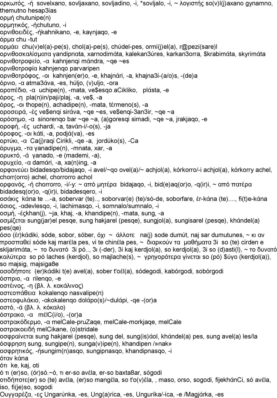 ορνιθοτροφείο, -α kahnjenqi mάndra, ~qe ~es ορνιθοτροφία kahnjenqo parvaripen ορνιθοτρόφος, -οι kahnjen(er)o, -e, khajnάri, -a, khajna3ί-(a/o)s, -(de)a όρνιο, -α atma3άva, -es, hύljo, (v)υljo, -ora