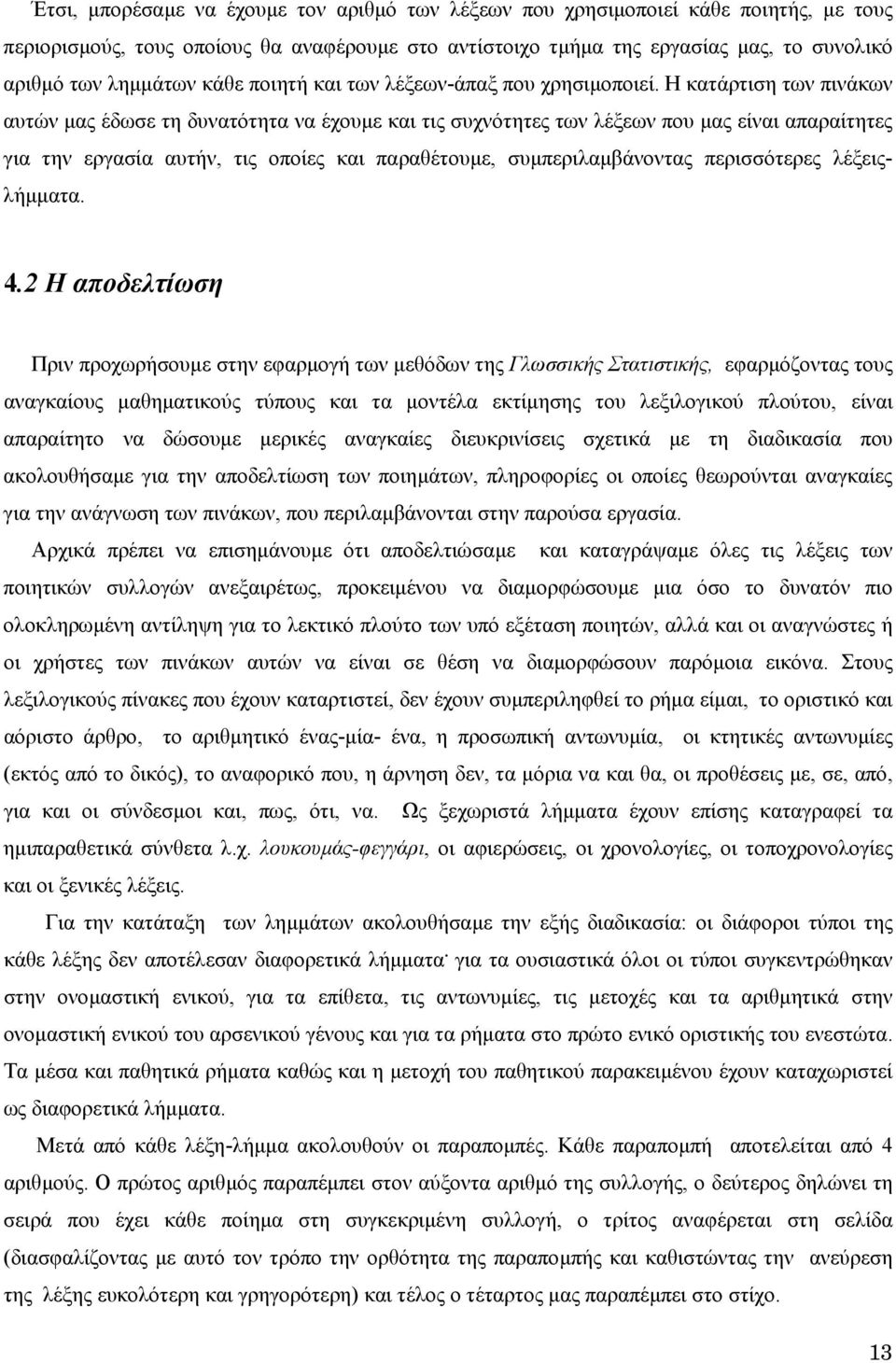 Η κατάρτιση των πινάκων αυτών µας έδωσε τη δυνατότητα να έχουµε και τις συχνότητες των λέξεων που µας είναι απαραίτητες για την εργασία αυτήν, τις οποίες και παραθέτουµε, συµπεριλαµβάνοντας