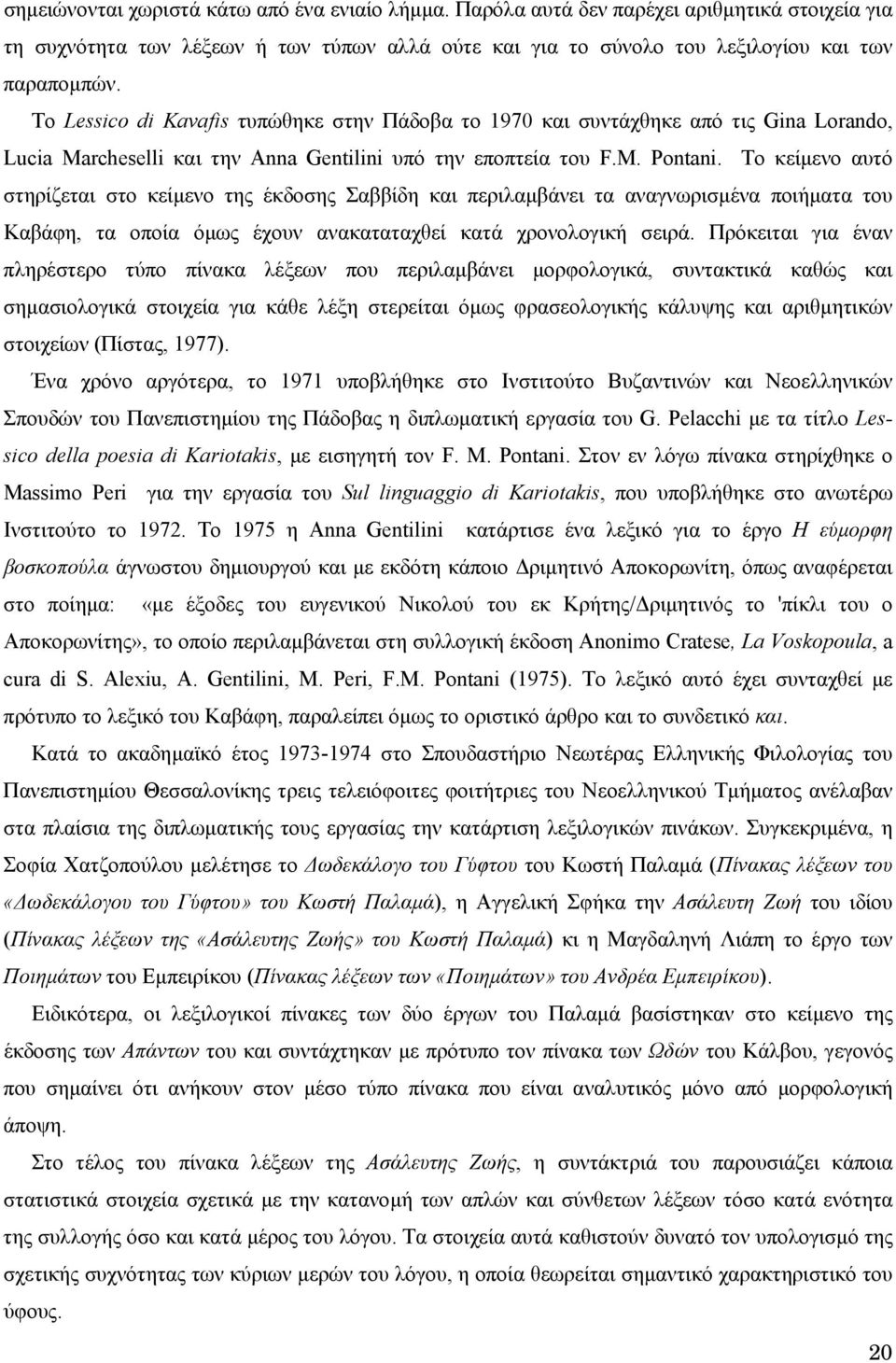 Το κείµενο αυτό στηρίζεται στο κείµενο της έκδοσης Σαββίδη και περιλαµβάνει τα αναγνωρισµένα ποιήµατα του Καβάφη, τα οποία όµως έχουν ανακαταταχθεί κατά χρονολογική σειρά.