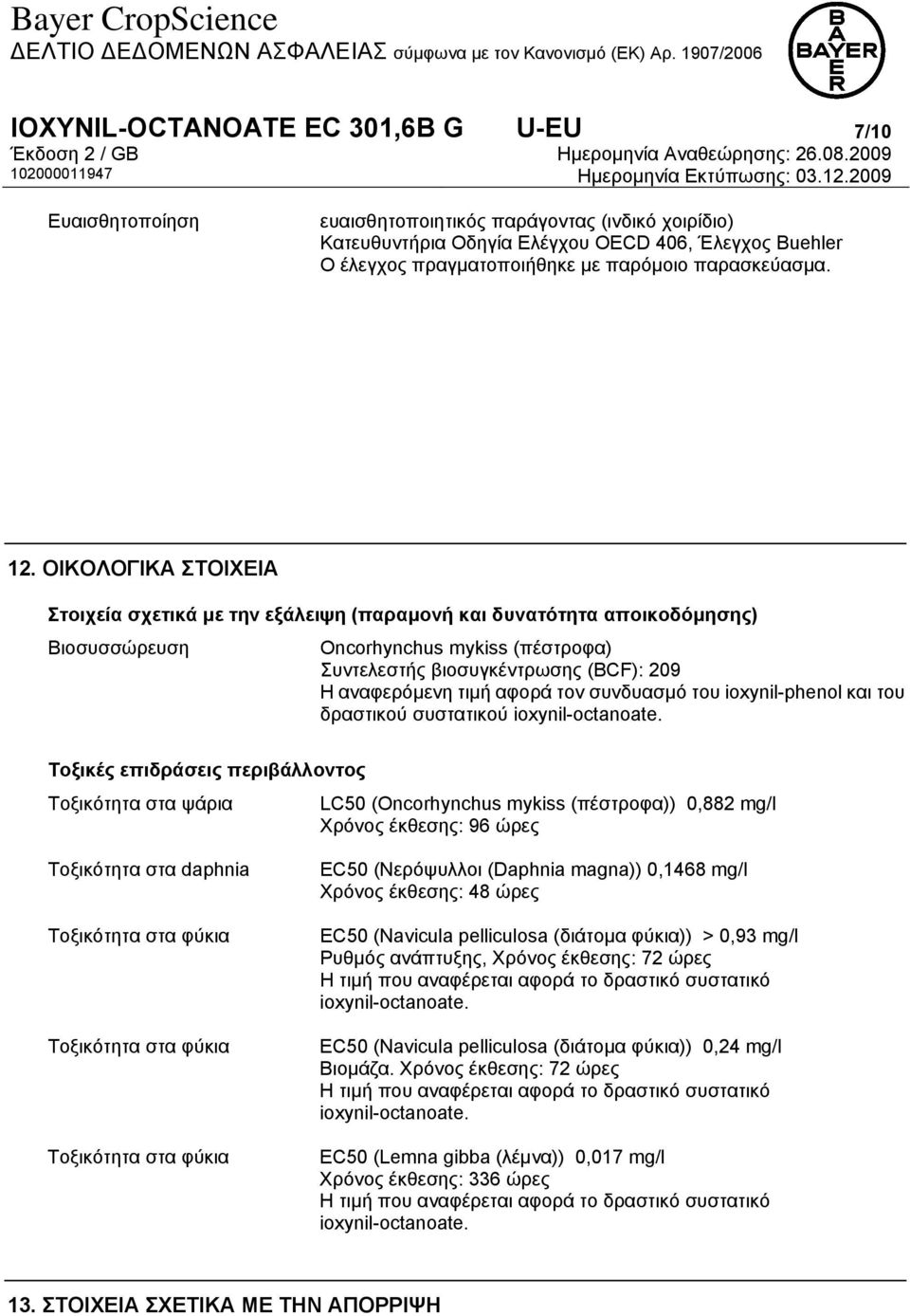 ΟΙΚΟΛΟΓΙΚΑ ΣΤΟΙΧΕΙΑ Στοιχεία σχετικά με την εξάλειψη (παραμονή και δυνατότητα αποικοδόμησης) Βιοσυσσώρευση Oncorhynchus mykiss (πέστροφα) Συντελεστής βιοσυγκέντρωσης (BCF): 209 Η αναφερόμενη τιμή