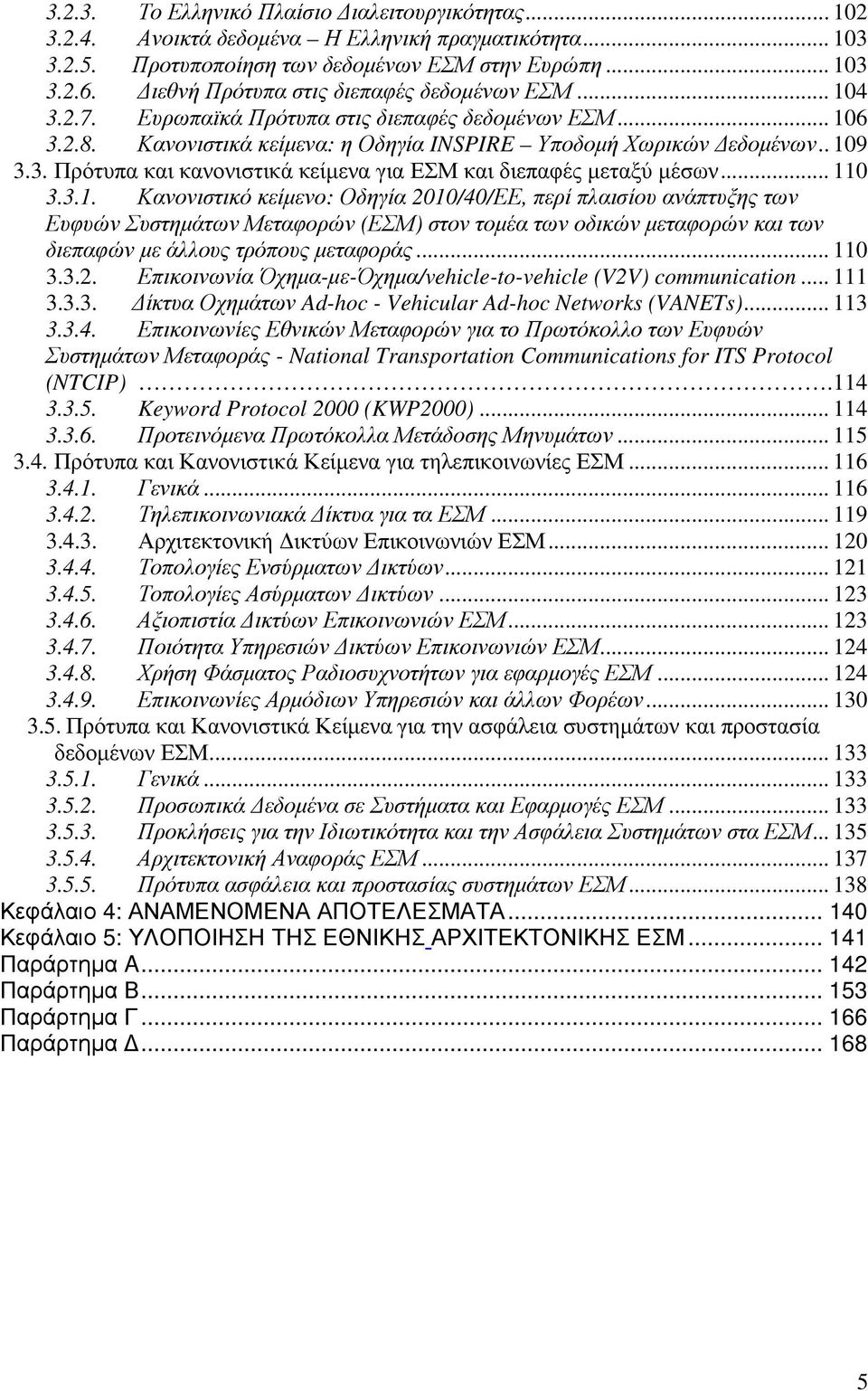 .. 110 3.3.1. Κανονιστικό κείμενο: Οδηγία 2010/40/ΕΕ, περί πλαισίου ανάπτυξης των Ευφυών Συστημάτων Μεταφορών (ΕΣΜ) στον τομέα των οδικών μεταφορών και των διεπαφών με άλλους τρόπους μεταφοράς... 110 3.3.2. Επικοινωνία Όχημα-με-Όχημα/vehicle-to-vehicle (V2V) communication.