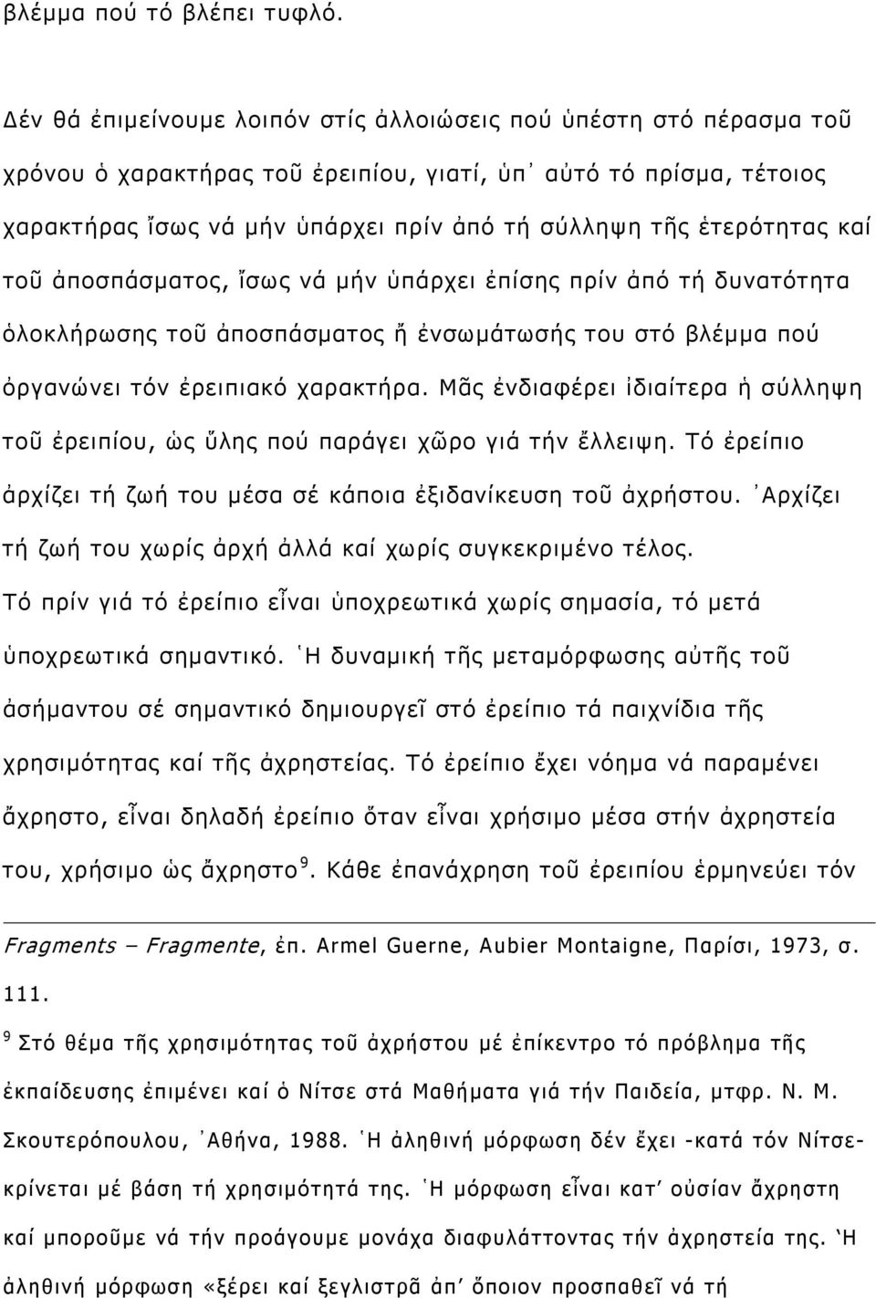 ἑτερότητας καί τοῦ ἀποσπάσματος, ἴσως νά μήν ὑπάρχει ἐπίσης πρίν ἀπό τή δυνατότητα ὁλοκλήρωσης τοῦ ἀποσπάσματος ἤ ἐνσωμάτωσής του στό βλέμμα πού ὀργανώνει τόν ἐρειπιακό χαρακτήρα.