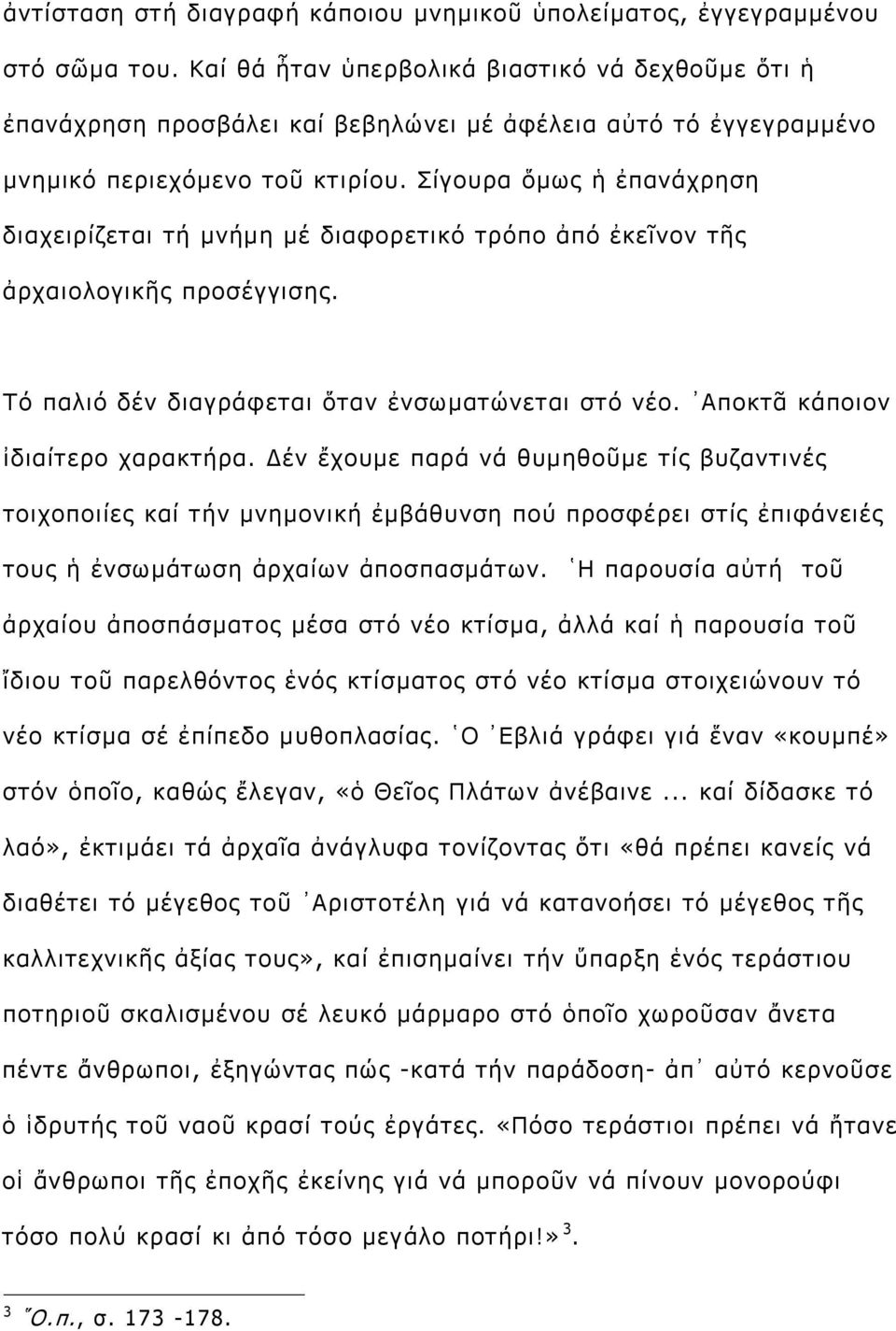 Σίγουρα ὅμως ἡ ἐπανάχρηση διαχειρίζεται τή μνήμη μέ διαφορετικό τρόπο ἀπό ἐκεῖνον τῆς ἀρχαιολογικῆς προσέγγισης. Τό παλιό δέν διαγράφεται ὅταν ἐνσωματώνεται στό νέο.