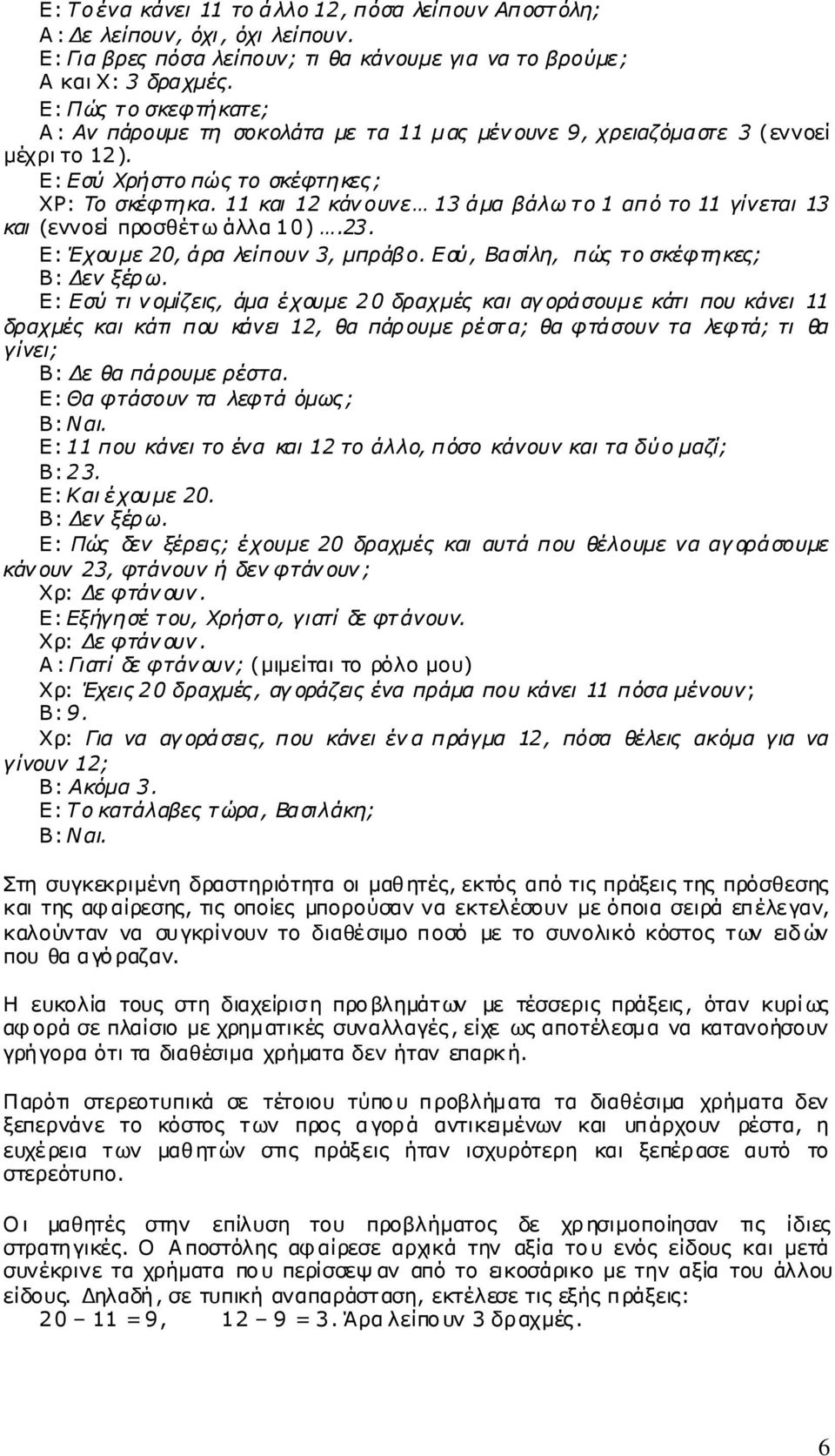 11 και 12 κάνουνε 13 άµα βάλω το 1 από το 11 γίνεται 13 και (εννοεί προσθέτω άλλα 10).23. Ε: Έχουµε 20, άρα λείπουν 3, µπράβο. Εσύ, Βασίλη, πώς το σκέφτηκες; Β: εν ξέρω.