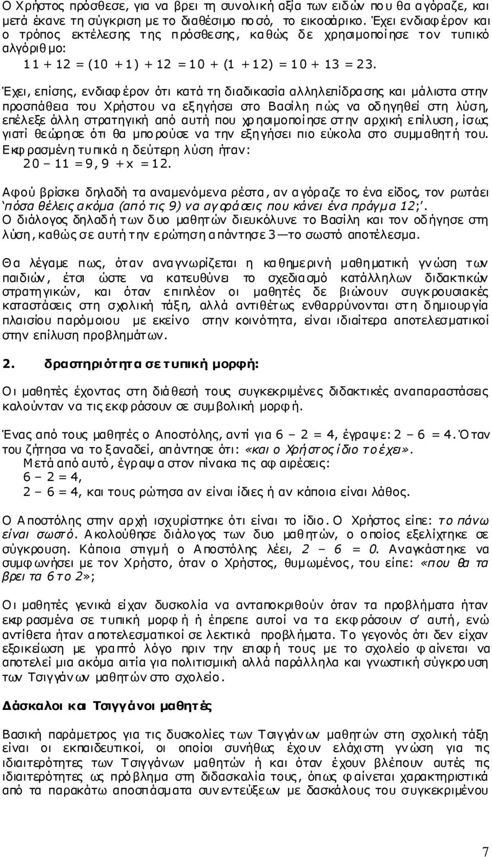 Έχει, επίσης, ενδιαφέρον ότι κατά τη διαδικασία αλληλεπίδρασης και µάλιστα στην προσπάθεια του Χρήστου να εξηγήσει στο Βασίλη πώς να οδηγηθεί στη λύση, επέλεξε άλλη στρατηγική από αυτή που