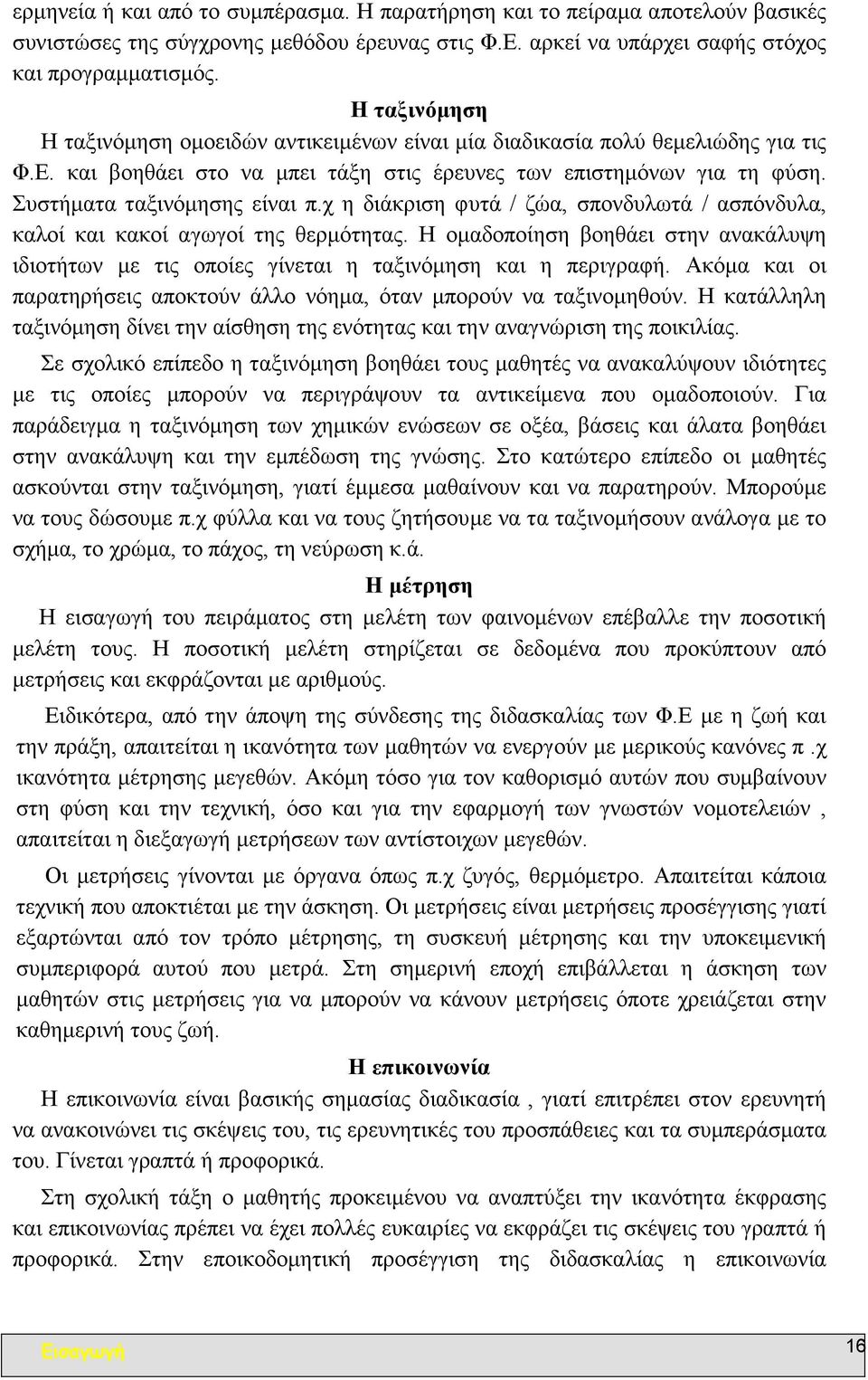 χ η διάκριση φυτά / ζώα, σπονδυλωτά / ασπόνδυλα, καλοί και κακοί αγωγοί της θερµότητας. Η οµαδοποίηση βοηθάει στην ανακάλυψη ιδιοτήτων µε τις οποίες γίνεται η ταξινόµηση και η περιγραφή.