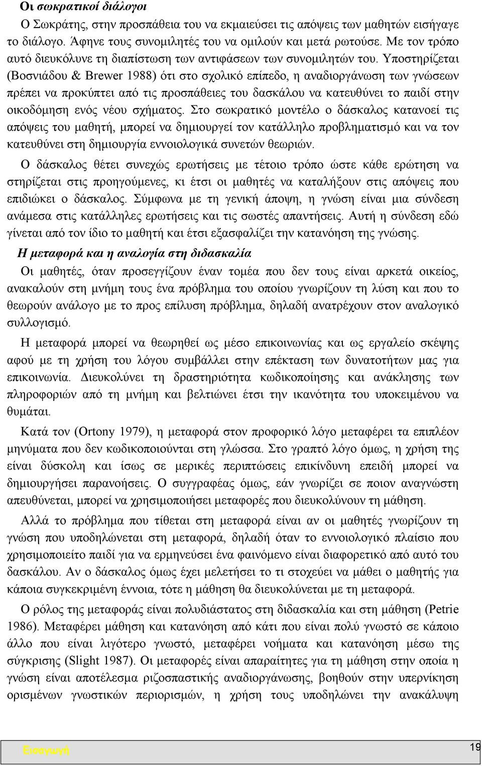 Υποστηρίζεται (Βοσνιάδου & Brewer 1988) ότι στο σχολικό επίπεδο, η αναδιοργάνωση των γνώσεων πρέπει να προκύπτει από τις προσπάθειες του δασκάλου να κατευθύνει το παιδί στην οικοδόµηση ενός νέου