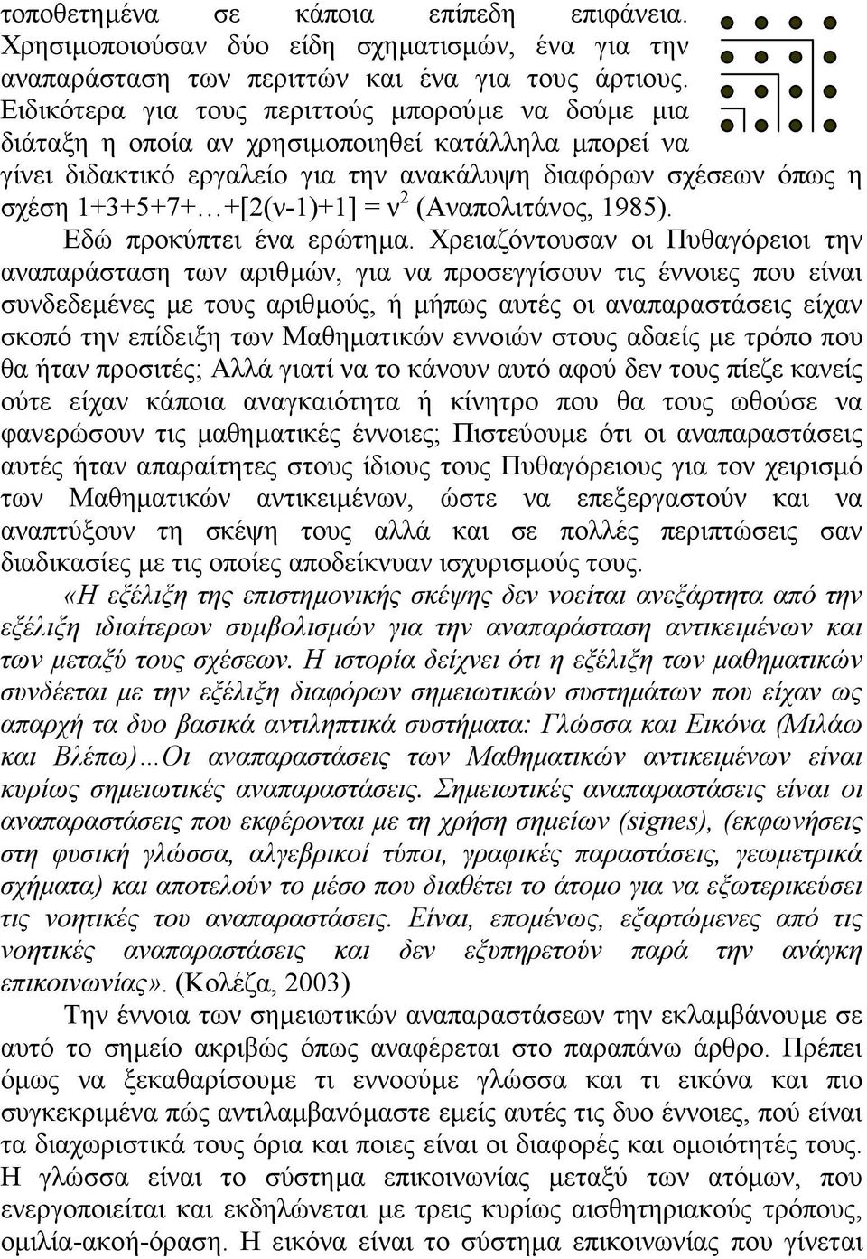 Η ιστορία δείχνει ότι η εξέλιξη των µαθηµατικών συνδέεται µε την εξέλιξη διαφόρων σηµειωτικών συστηµάτων που είχαν ως απαρχή τα δυο βασικά αντιληπτικά συστήµατα: Γλώσσα και Εικόνα (Μιλάω και Βλέπω)