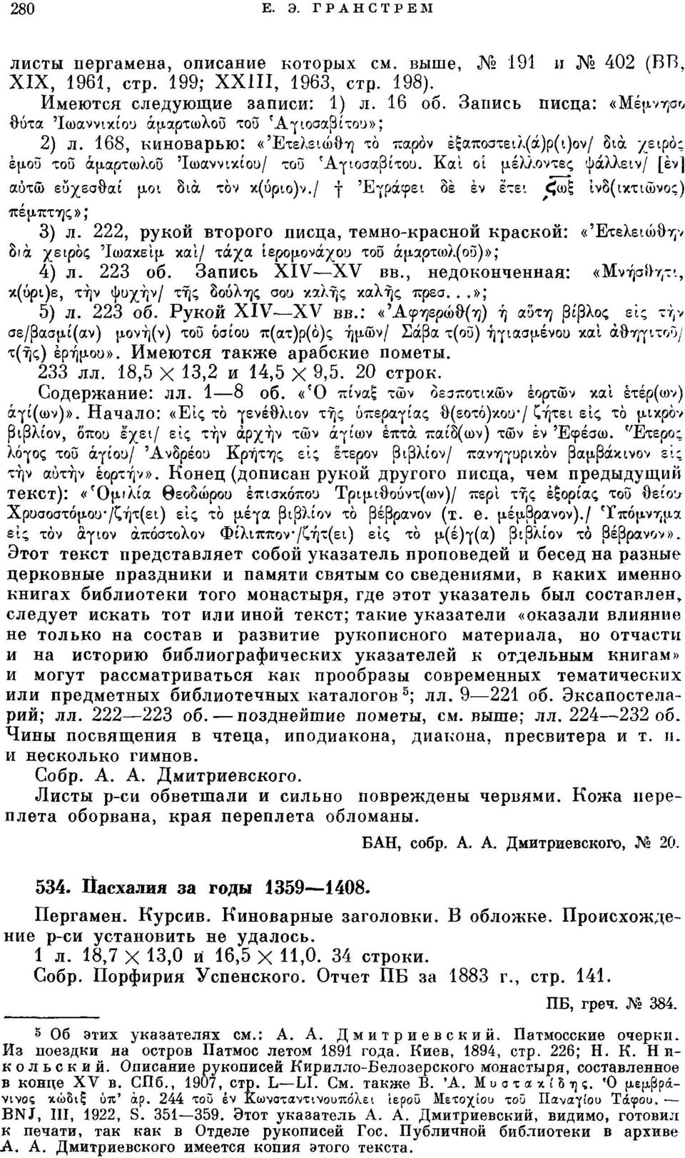 Και οι μέλλοντες ψάλλε t ν/ [έν] αύτώ ευχεσθαί μοι δια τον κ(ύριο)ν./ т Έγραφε ι δε έν ετει <ωξ ίνδ(ικτιώνος) πέμπτης» ; 3) л.