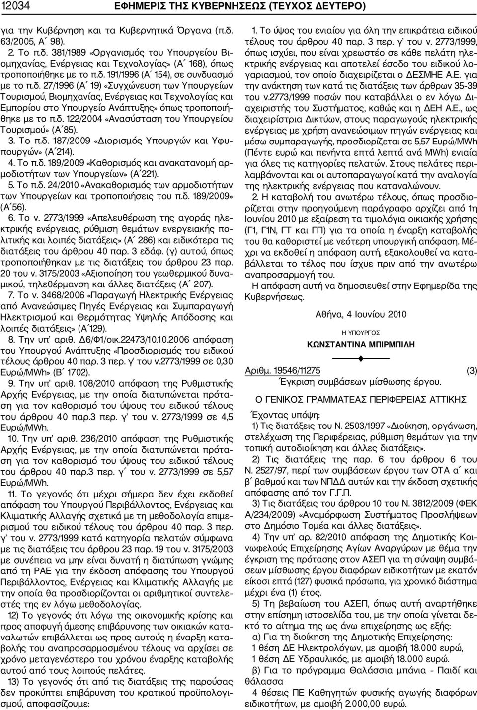 δ. 122/2004 «Ανασύσταση του Υπουργείου Τουρισμού» (Α 85). 3. Το π.δ. 187/2009 «Διορισμός Υπουργών και Υφυ πουργών» (Α 214). 4. Το π.δ. 189/2009 «Καθορισμός και ανακατανομή αρ μοδιοτήτων των Υπουργείων» (Α 221).