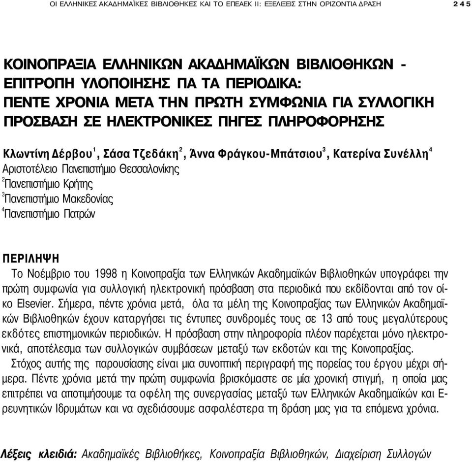 Πανεπιστήμιο Κρήτης 3 Πανεπιστήμιο Μακεδονίας 4 Πανεπιστήμιο Πατρών ΠΕΡΙΛΗΨΗ Το Νοέμβριο του 1998 η Κοινοπραξία των Ελληνικών Ακαδημαϊκών Βιβλιοθηκών υπογράφει την πρώτη συμφωνία για συλλογική