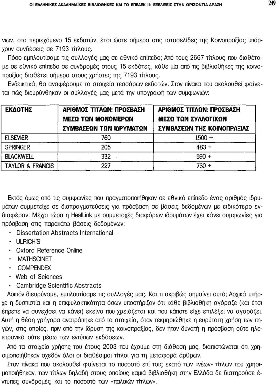 Πόσο εμπλουτίσαμε τις συλλογές μας σε εθνικό επίπεδο; Από τους 2667 τίτλους που διαθέταμε σε εθνικό επίπεδο σε συνδρομές στους 15 εκδότες, κάθε μία από τις βιβλιοθήκες της κοινοπραξίας διαθέτει