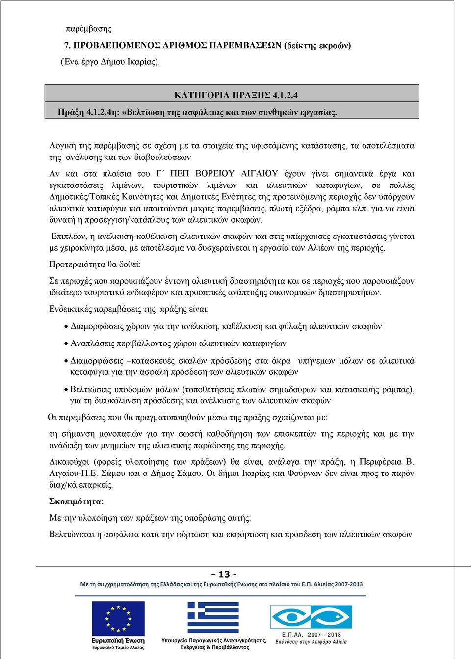 και εγκαταστάσεις λιμένων, τουριστικών λιμένων και αλιευτικών καταφυγίων, σε πολλές Δημοτικές/Τοπικές Κοινότητες και Δημοτικές Ενότητες της προτεινόμενης περιοχής δεν υπάρχουν αλιευτικά καταφύγια και