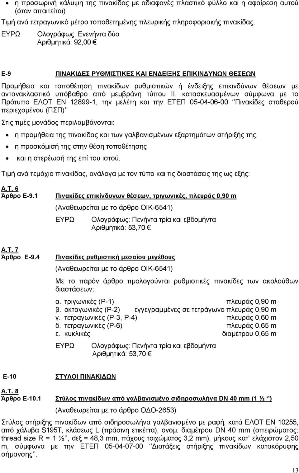 υπόβαθρο από μεμβράνη τύπου ΙΙ, κατασκευασμένων σύμφωνα με το Πρότυπο ΕΛΟΤ ΕΝ 12899-1, την μελέτη και την ΕΤΕΠ 05-04-06-00 Πινακίδες σταθερού περιεχομένου (ΠΣΠ) Στις τιμές μονάδος περιλαμβάνονται: η