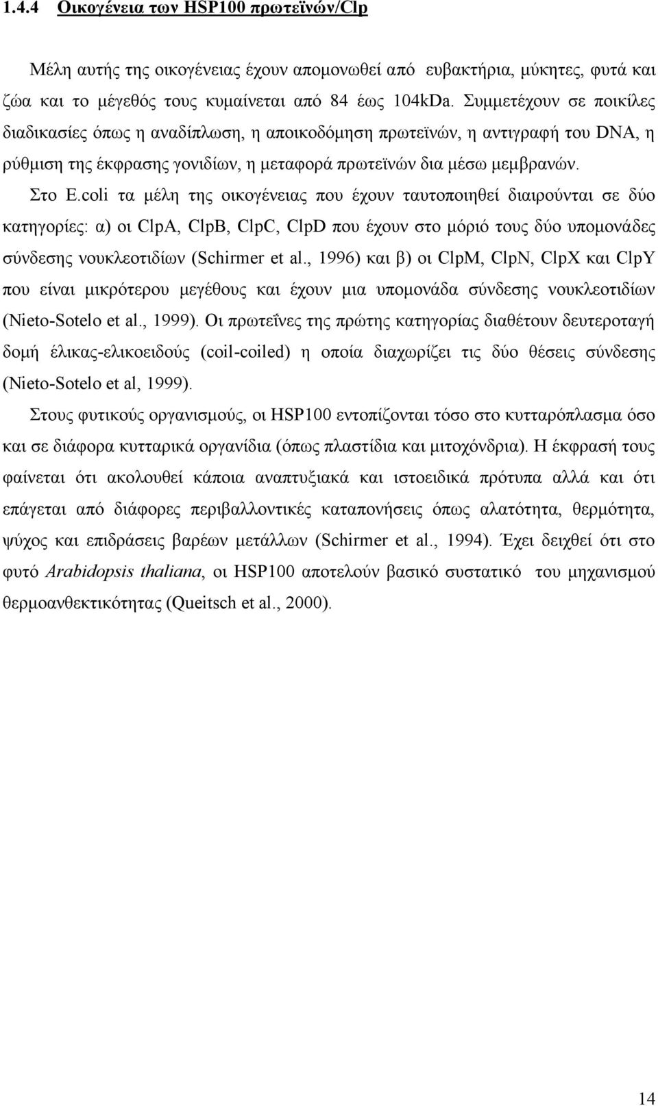 coli τα μέλη της οικογένειας που έχουν ταυτοποιηθεί διαιρούνται σε δύο κατηγορίες: α) oι ClpA, ClpB, ClpC, ClpD που έχουν στο μόριό τους δύο υπομονάδες σύνδεσης νουκλεοτιδίων (Schirmer et al.