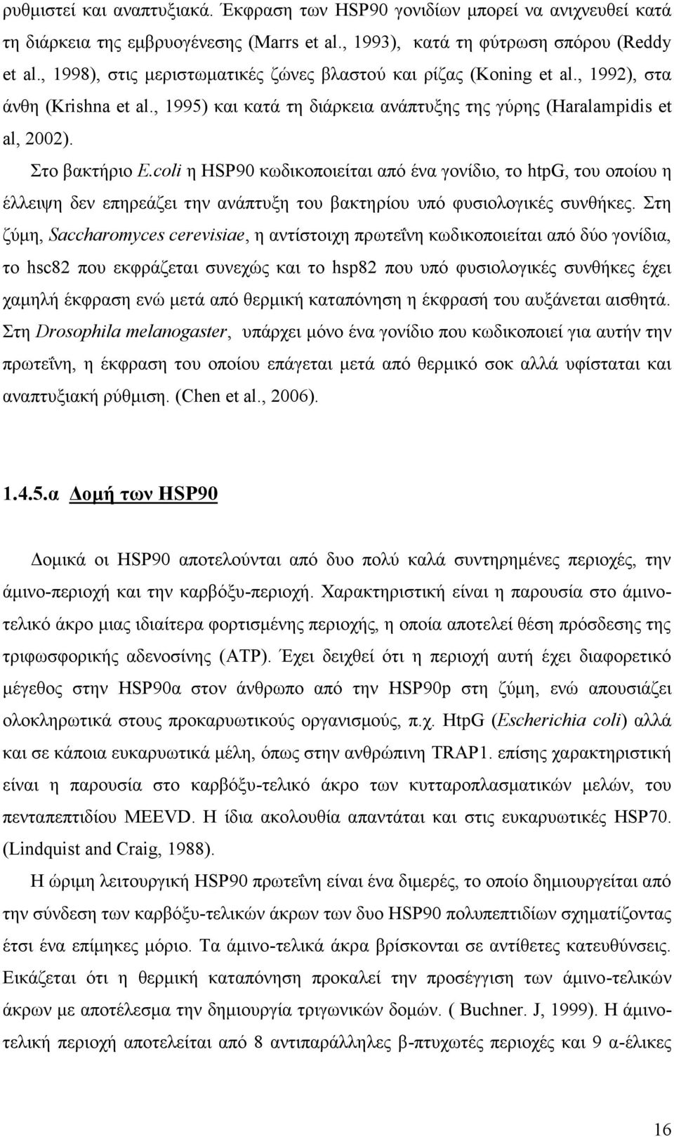 coli η HSP90 κωδικοποιείται από ένα γονίδιο, το htpg, του οποίου η έλλειψη δεν επηρεάζει την ανάπτυξη του βακτηρίου υπό φυσιολογικές συνθήκες.