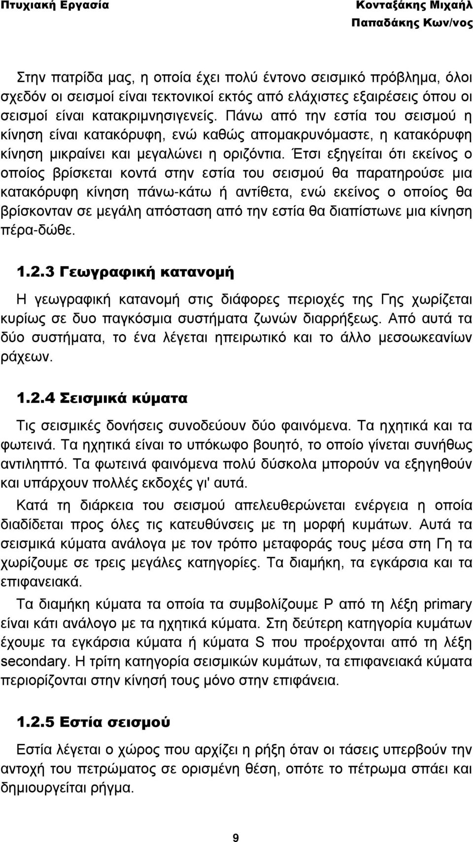 Έτσι εξηγείται ότι εκείνος ο οποίος βρίσκεται κοντά στην εστία του σεισμού θα παρατηρούσε μια κατακόρυφη κίνηση πάνω-κάτω ή αντίθετα, ενώ εκείνος ο οποίος θα βρίσκονταν σε μεγάλη απόσταση από την