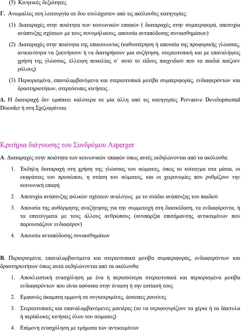 συνομήλικους, απουσία ανταπόδοσης συναισθημάτων) (2) Διαταραχές στην ποιότητα της επικοινωνίας (καθυστέρηση ή απουσία της προφορικής γλώσσας, ανικανότητα να ξεκινήσουν ή να διατηρήσουν μια συζήτηση,