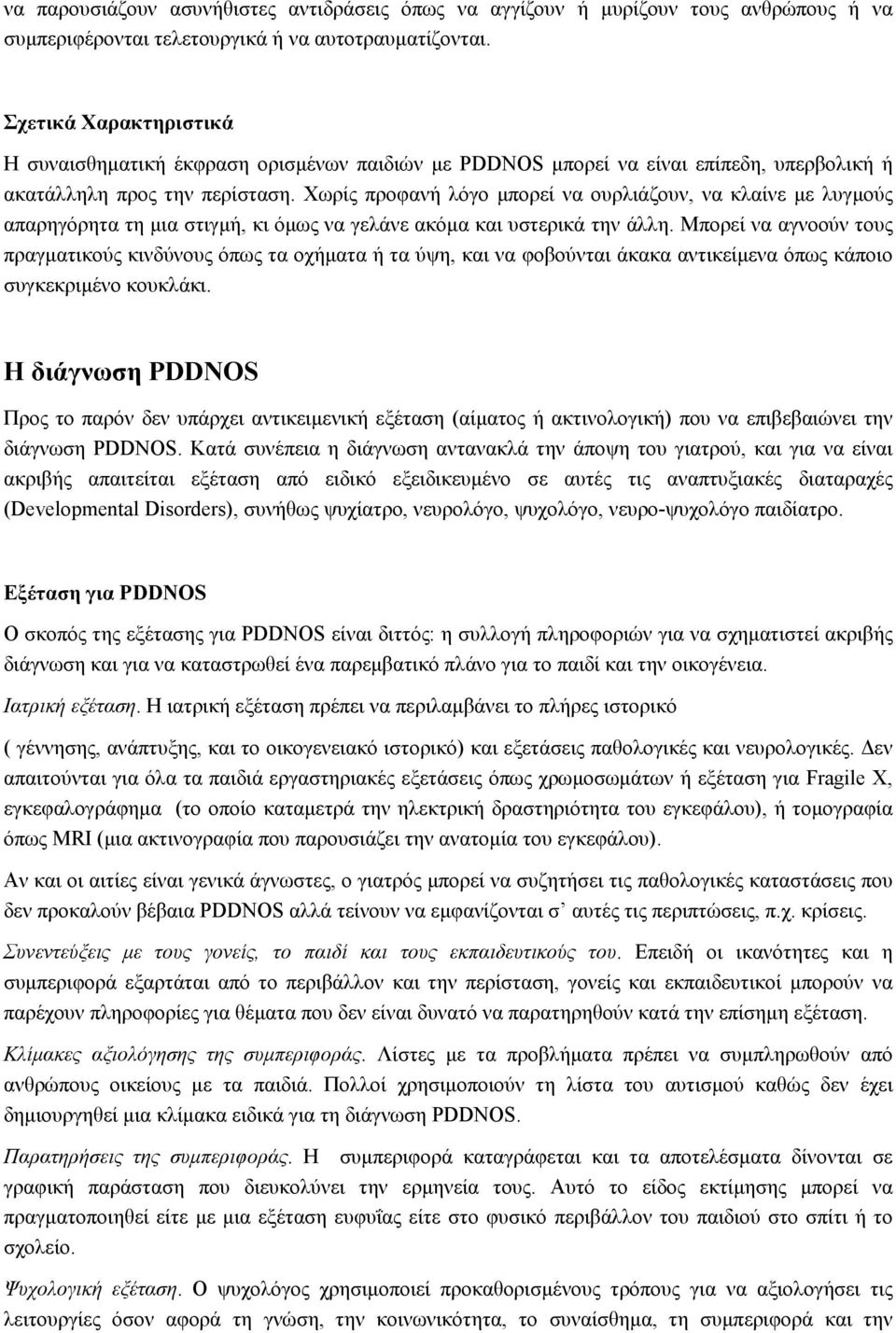 Χωρίς προφανή λόγο μπορεί να ουρλιάζουν, να κλαίνε με λυγμούς απαρηγόρητα τη μια στιγμή, κι όμως να γελάνε ακόμα και υστερικά την άλλη.