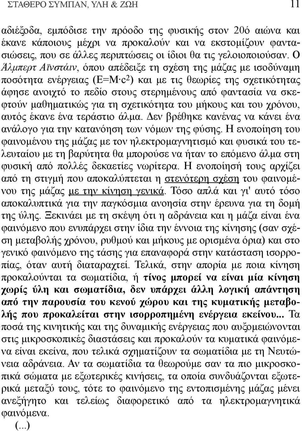 Ο Άλμπερτ Αϊνστάιν, όπου απέδειξε τη σχέση της μάζας με ισοδύναμη ποσότητα ενέργειας (Ε=M c 2 ) και με τις θεωρίες της σχετικότητας άφησε ανοιχτό το πεδίο στους στερημένους από φαντασία να σκεφτούν