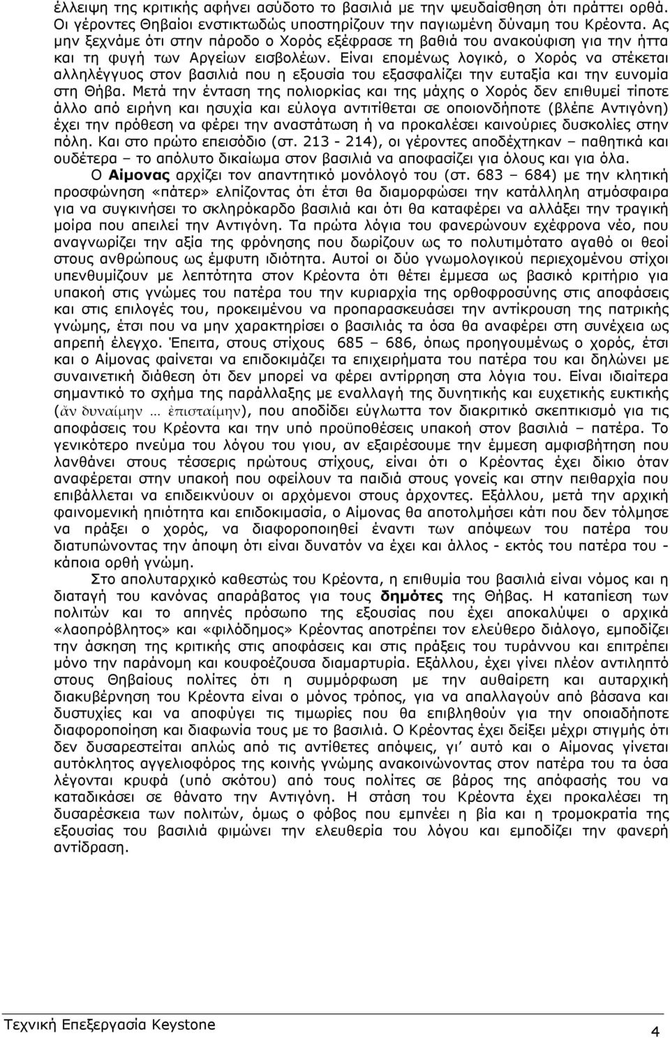 Είναι εποµένως λογικό, ο Χορός να στέκεται αλληλέγγυος στον βασιλιά που η εξουσία του εξασφαλίζει την ευταξία και την ευνοµία στη Θήβα.