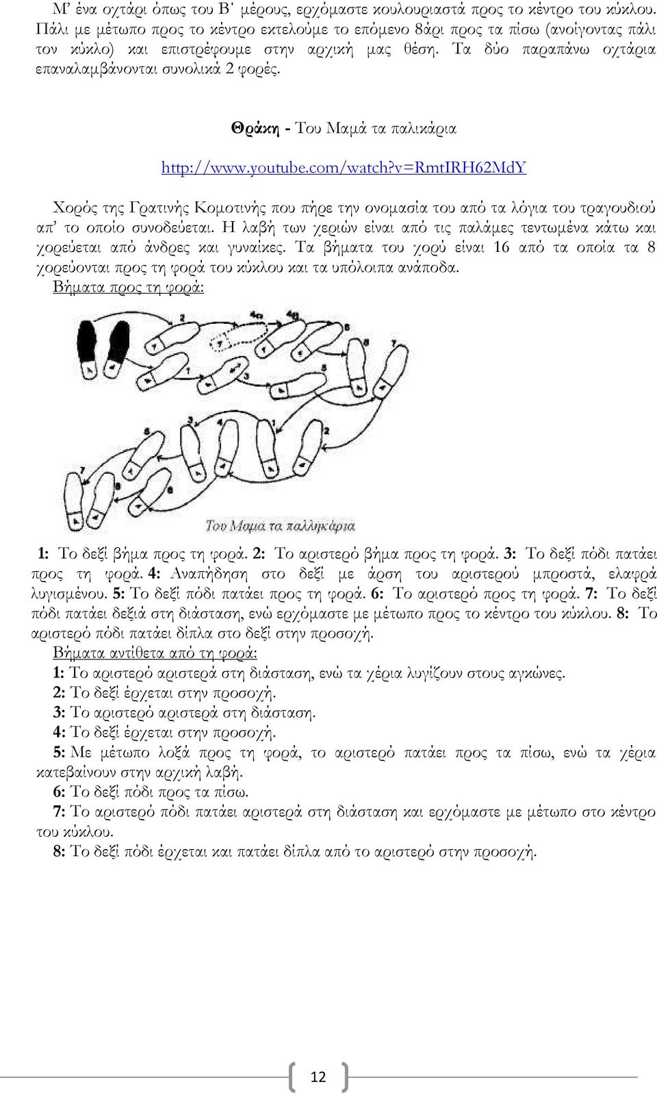 Θράκη - Του Μαμά τα παλικάρια http://www.youtube.com/watch?v=rmtirh62mdy Χορός της Γρατινής Κομοτινής που πήρε την ονομασία του από τα λόγια του τραγουδιού απ το οποίο συνοδεύεται.