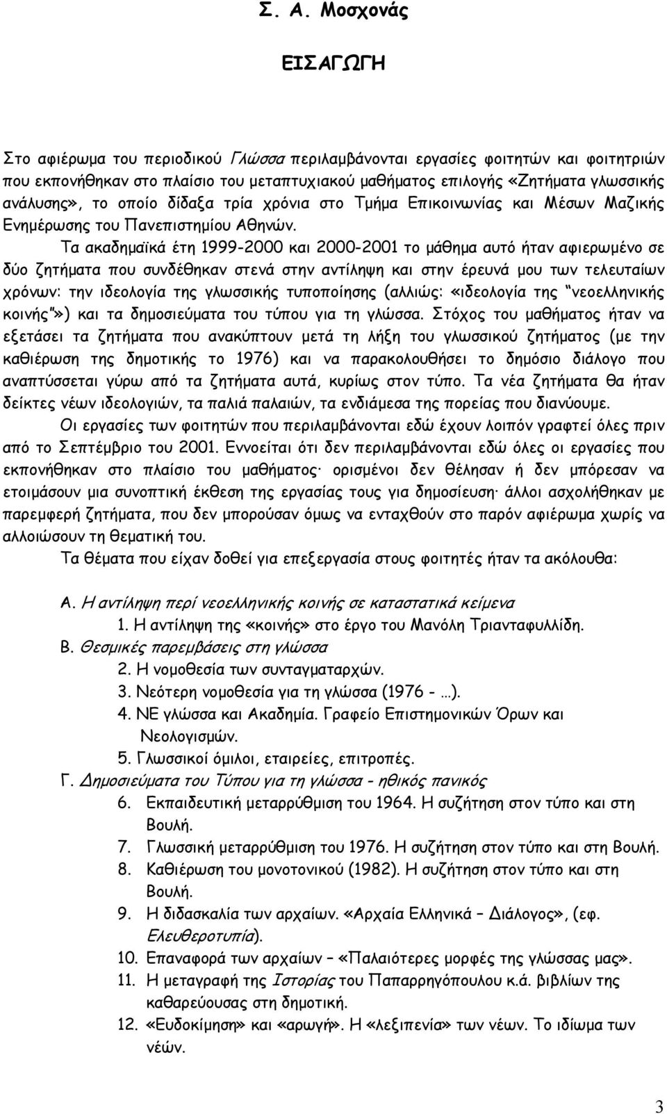 Τα ακαδηµαϊκά έτη 1999-2000 και 2000-2001 το µάθηµα αυτό ήταν αφιερωµένο σε δύο ζητήµατα που συνδέθηκαν στενά στην αντίληψη και στην έρευνά µου των τελευταίων χρόνων: την ιδεολογία της γλωσσικής