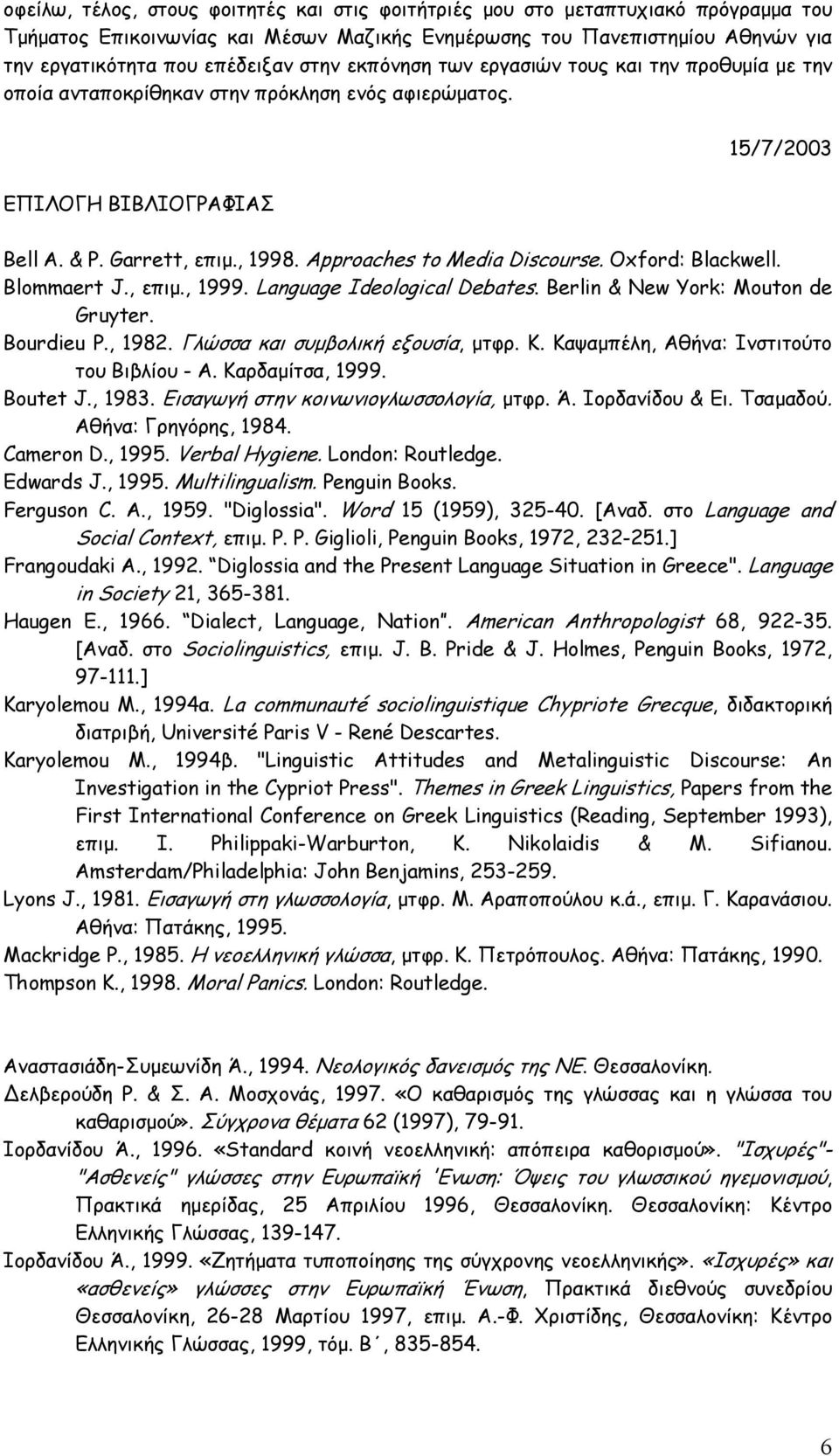 Approaches to Media Discourse. Oxford: Blackwell. Blommaert J., επιµ., 1999. Language Ideological Debates. Berlin & New York: Mouton de Gruyter. Bourdieu P., 1982. Γλώσσα και συµβολική εξουσία, µτφρ.