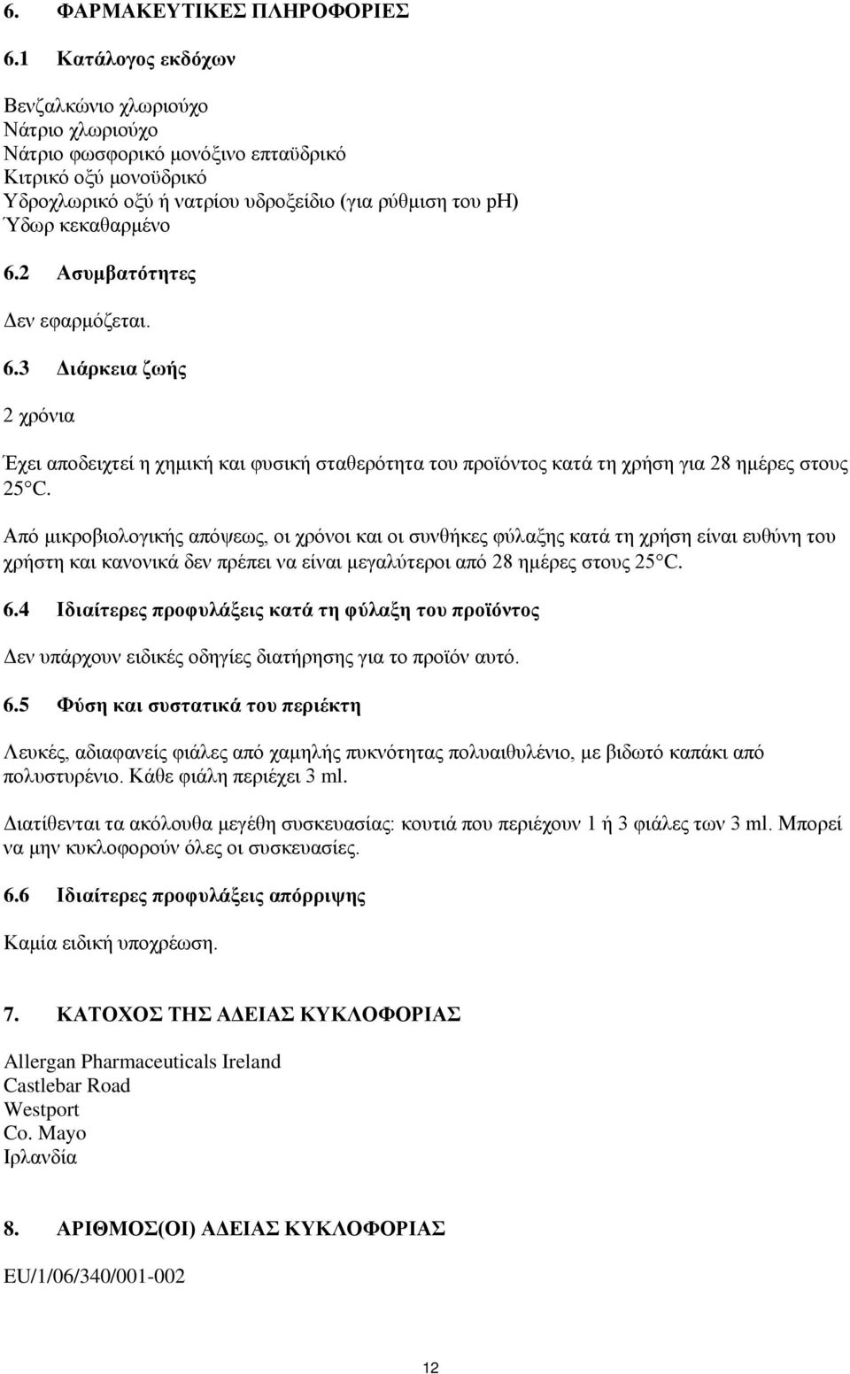 2 Ασυμβατότητες Δεν εφαρμόζεται. 6.3 Διάρκεια ζωής 2 χρόνια Έχει αποδειχτεί η χημική και φυσική σταθερότητα του προϊόντος κατά τη χρήση για 28 ημέρες στους 25 C.