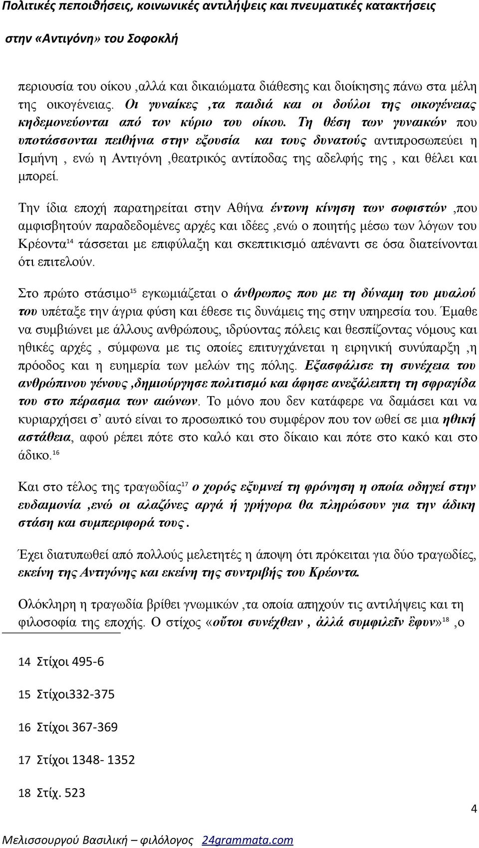 Την ίδια εποχή παρατηρείται στην Αθήνα έντονη κίνηση των σοφιστών,που αμφισβητούν παραδεδομένες αρχές και ιδέες,ενώ ο ποιητής μέσω των λόγων του Κρέοντα 14 τάσσεται με επιφύλαξη και σκεπτικισμό