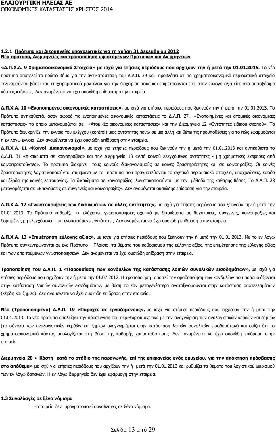 39 και προβλέπει ότι τα χρηματοοικονομικά περιουσιακά στοιχεία ταξινομούνται βάσει του επιχειρηματικού μοντέλου για την διαχείριση τους και επιμετρούνται είτε στην εύλογη αξία είτε στο αποσβέσιμο