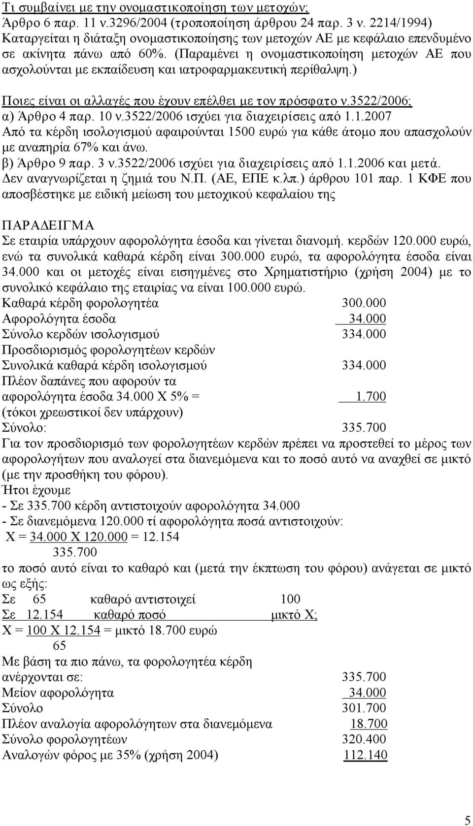 (Παραμένει η ονομαστικοποίηση μετοχών ΑΕ που ασχολούνται με εκπαίδευση και ιατροφαρμακευτική περίθαλψη.) Ποιες είναι οι αλλαγές που έχουν επέλθει με τον πρόσφατο ν.3522/2006; α) Άρθρο 4 παρ. 10 ν.