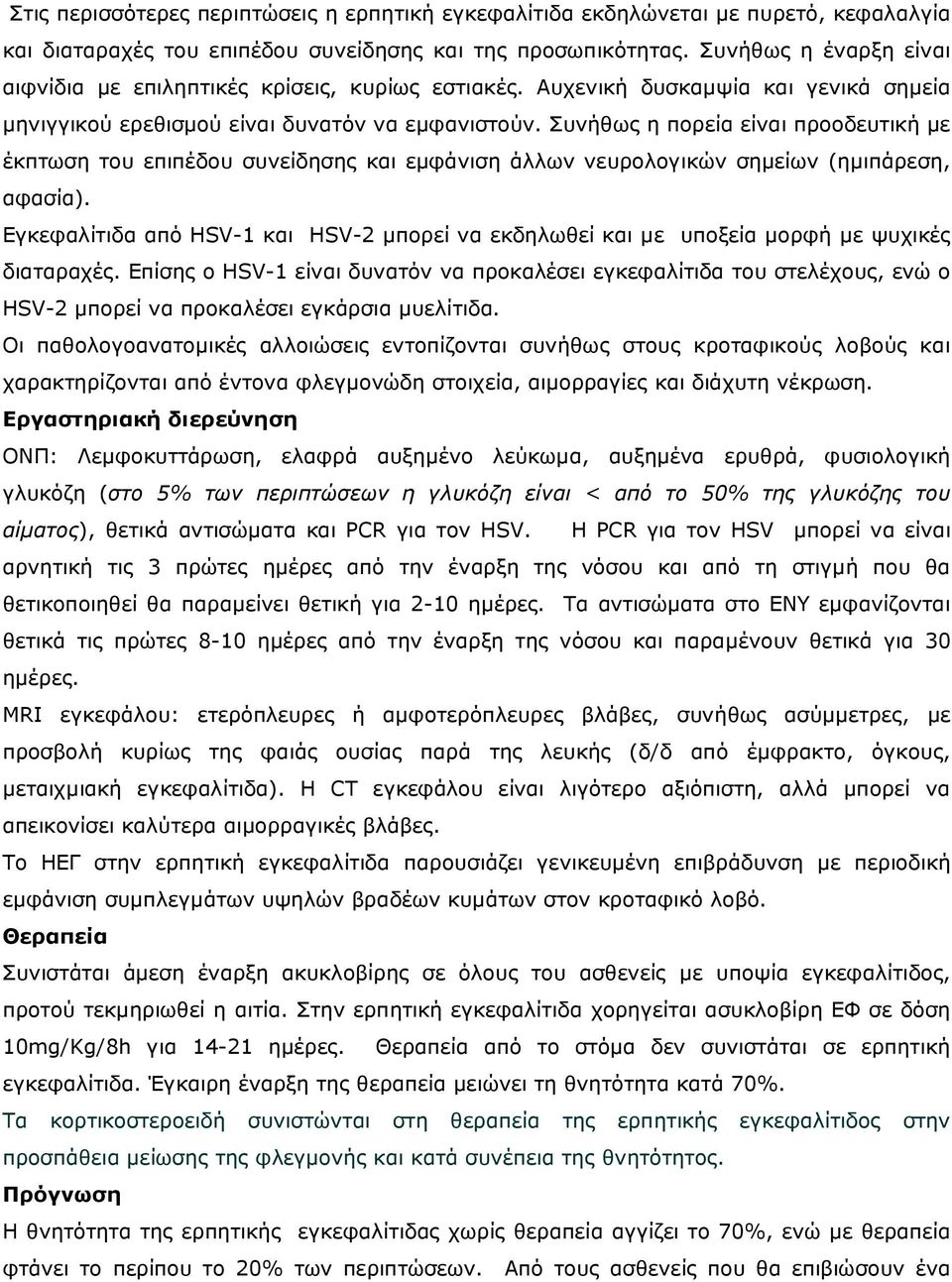 Συνήθως η πορεία είναι προοδευτική µε έκπτωση του επιπέδου συνείδησης και εµφάνιση άλλων νευρολογικών σηµείων (ηµιπάρεση, αφασία).