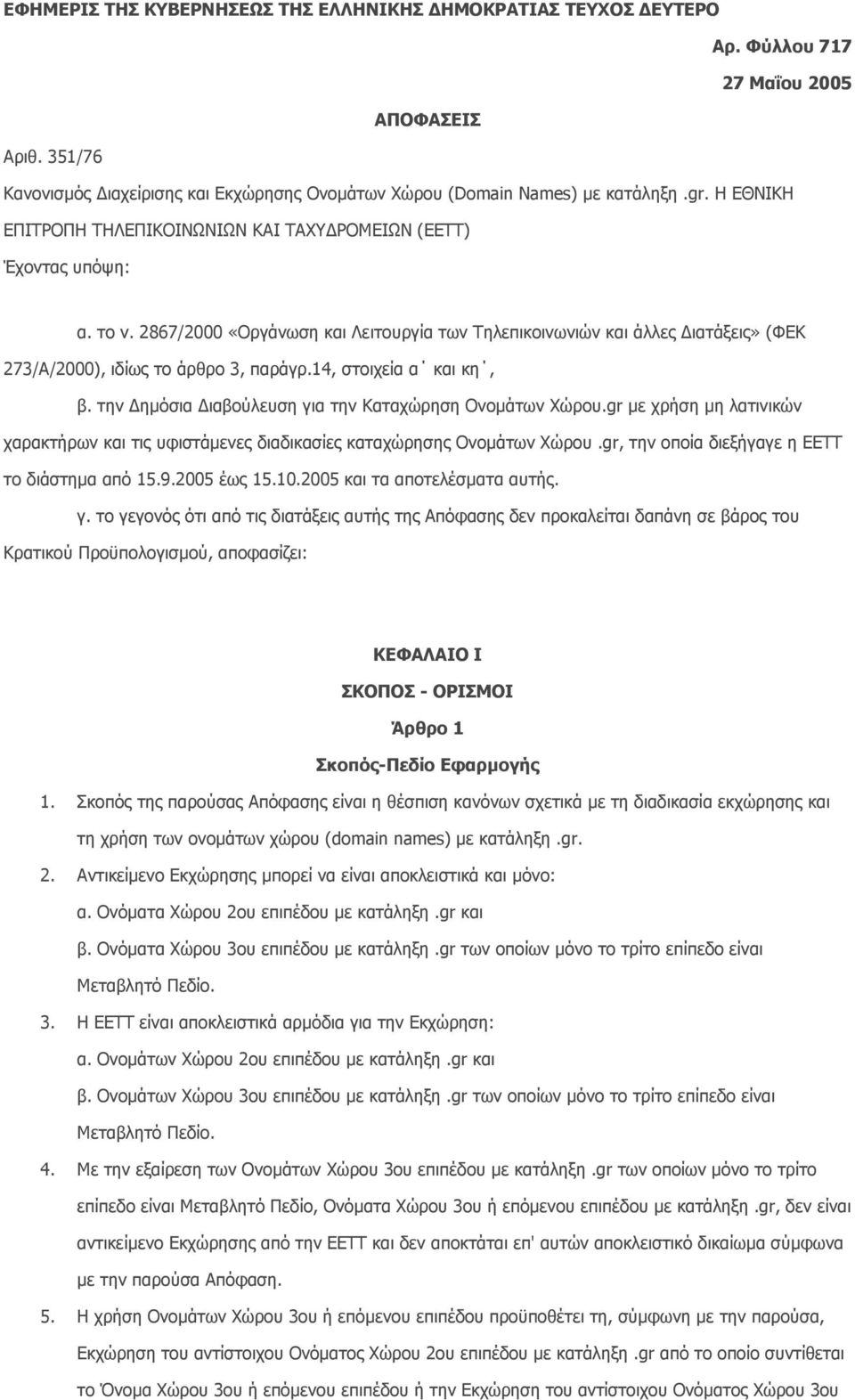 14, στοιχεία α και κη, β. την ηµόσια ιαβούλευση για την Καταχώρηση Ονοµάτων Χώρου.gr µε χρήση µη λατινικών χαρακτήρων και τις υφιστάµενες διαδικασίες καταχώρησης Ονοµάτων Χώρου.