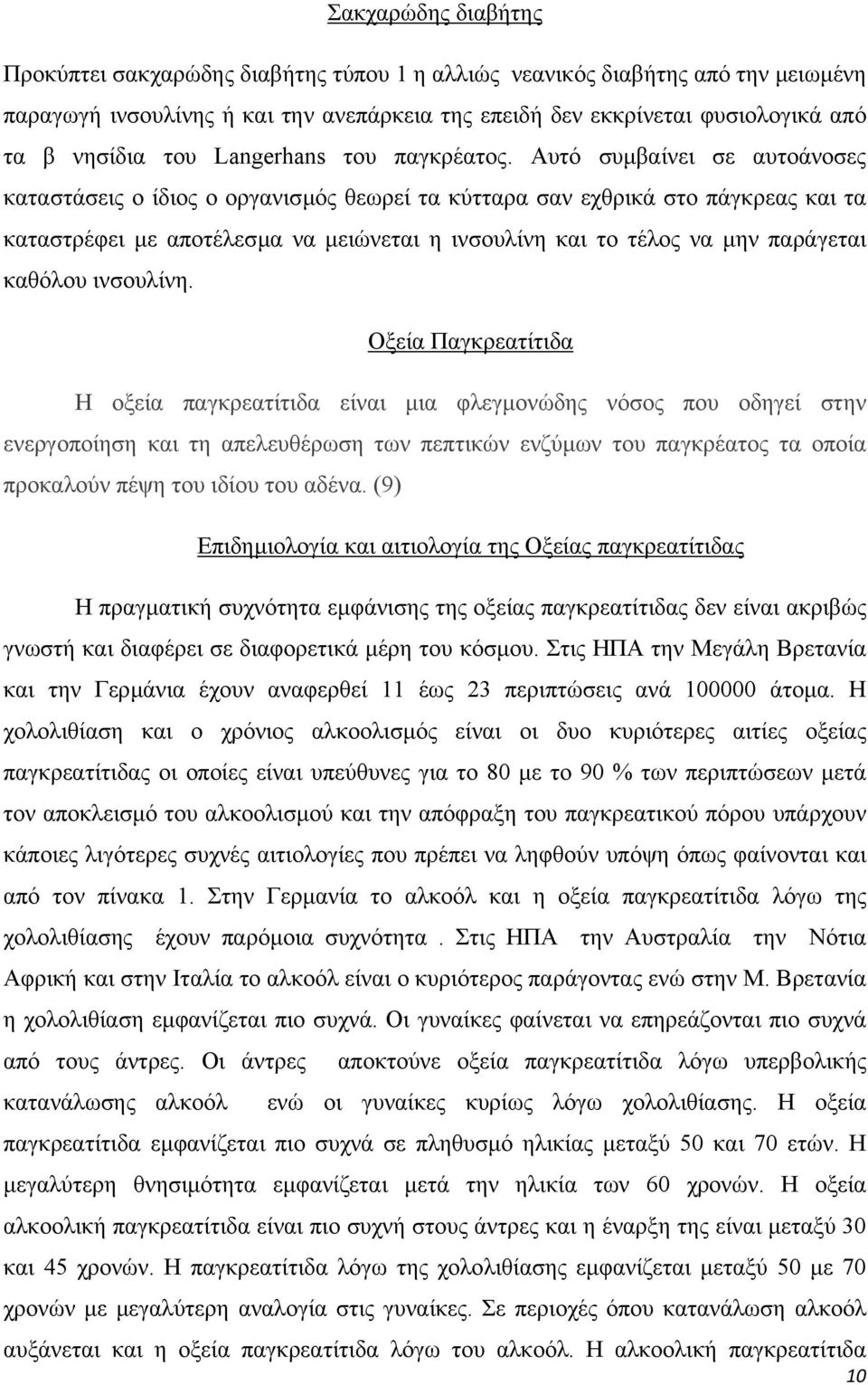 Αυτό συµβαίνει σε αυτοάνοσες καταστάσεις ο ίδιος ο οργανισµός θεωρεί τα κύτταρα σαν εχθρικά στο πάγκρεας και τα καταστρέφει µε αποτέλεσµα να µειώνεται η ινσουλίνη και το τέλος να µην παράγεται