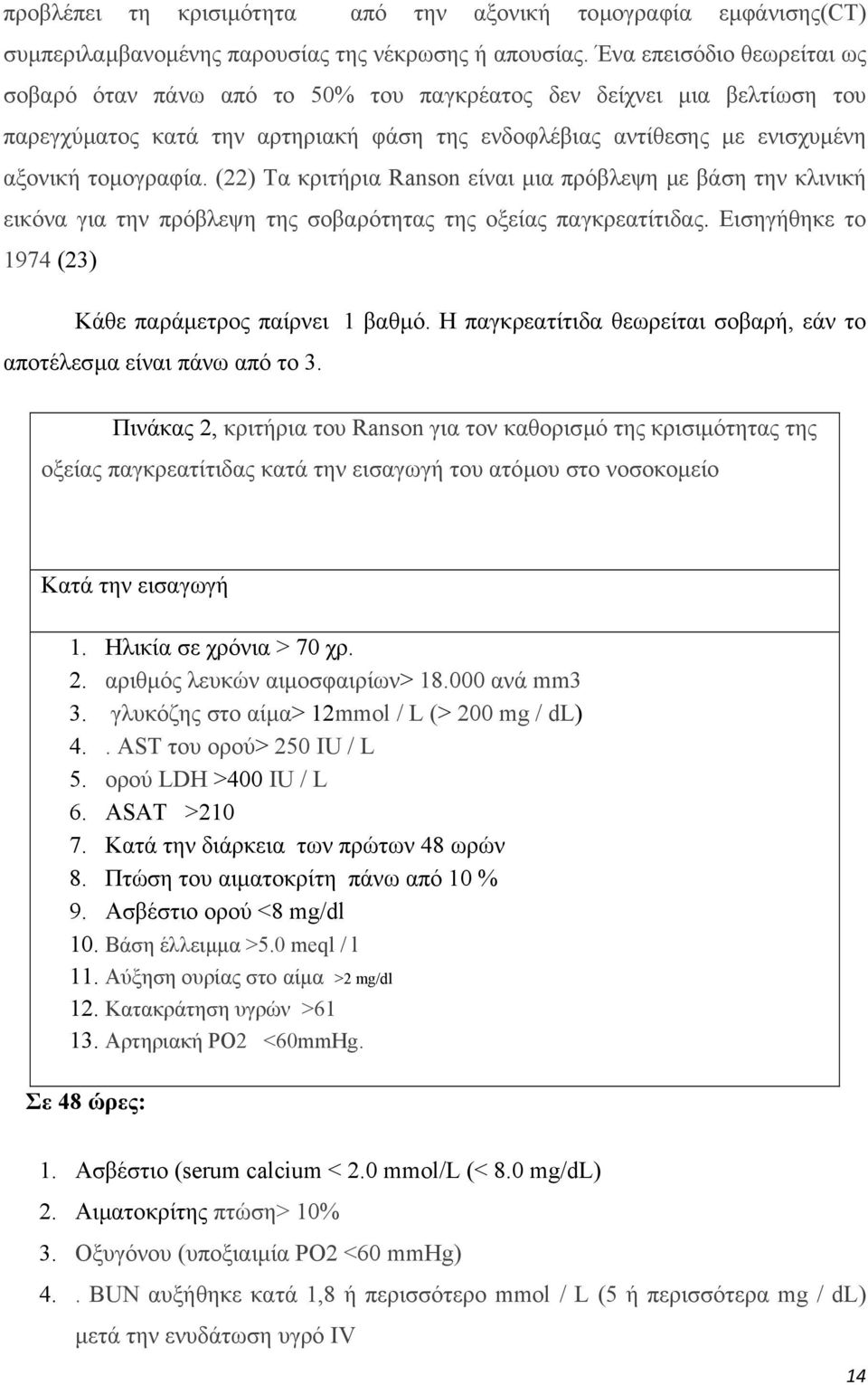 (22) Τα κριτήρια Ranson είναι µια πρόβλεψη µε βάση την κλινική εικόνα για την πρόβλεψη της σοβαρότητας της οξείας παγκρεατίτιδας. Εισηγήθηκε το 1974 (23) Κάθε παράµετρος παίρνει 1 βαθµό.