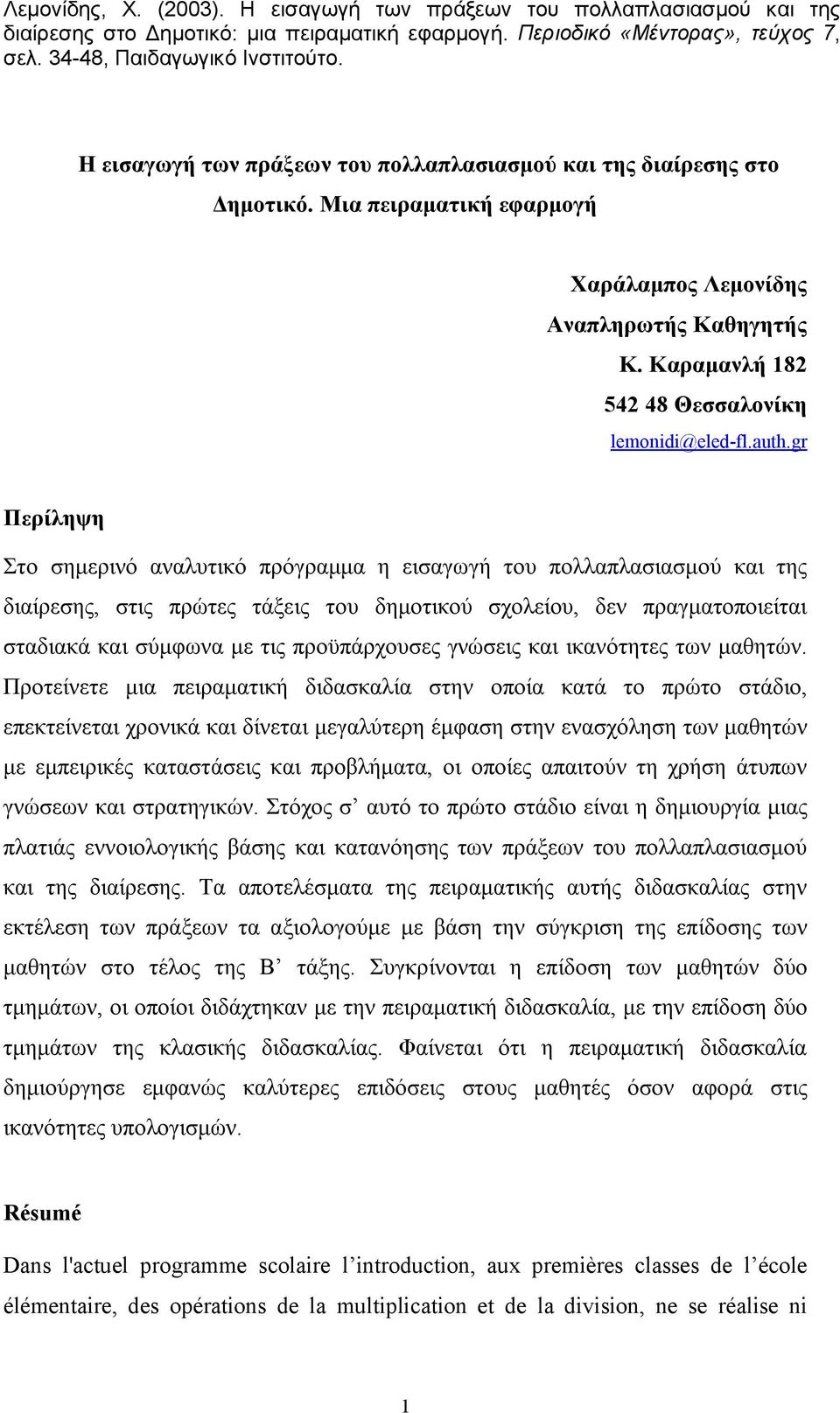 auth.gr Περίληψη Στο σημερινό αναλυτικό πρόγραμμα η εισαγωγή του πολλαπλασιασμού και της διαίρεσης, στις πρώτες τάξεις του δημοτικού σχολείου, δεν πραγματοποιείται σταδιακά και σύμφωνα με τις