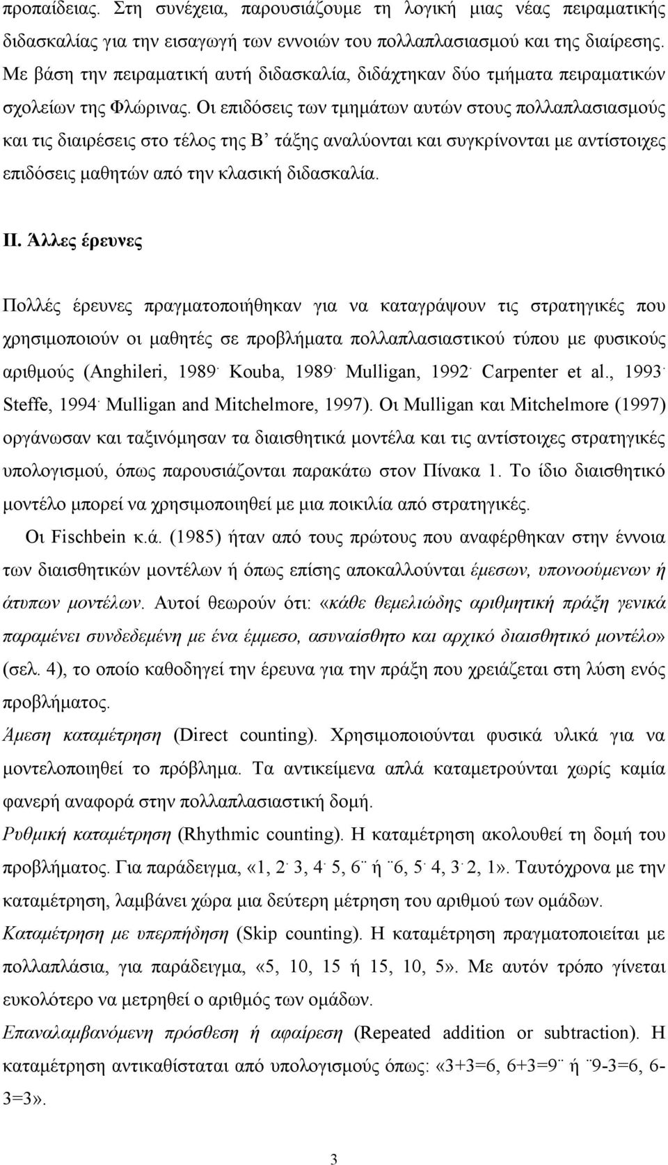 Οι επιδόσεις των τμημάτων αυτών στους πολλαπλασιασμούς και τις διαιρέσεις στο τέλος της Β τάξης αναλύονται και συγκρίνονται με αντίστοιχες επιδόσεις μαθητών από την κλασική διδασκαλία. ΙΙ.