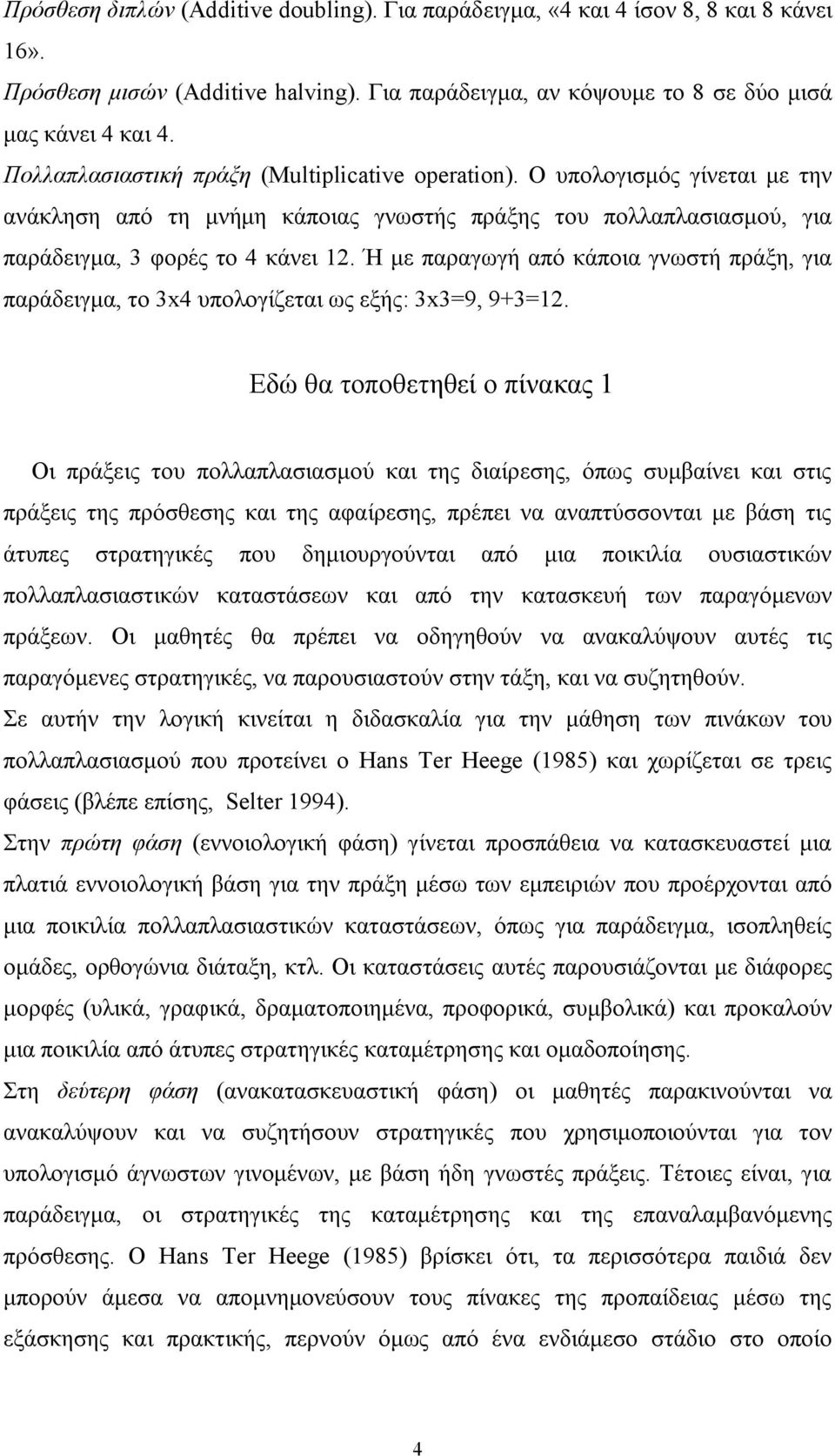 Ή με παραγωγή από κάποια γνωστή πράξη, για παράδειγμα, το 3x4 υπολογίζεται ως εξής: 3x3=9, 9+3=12.