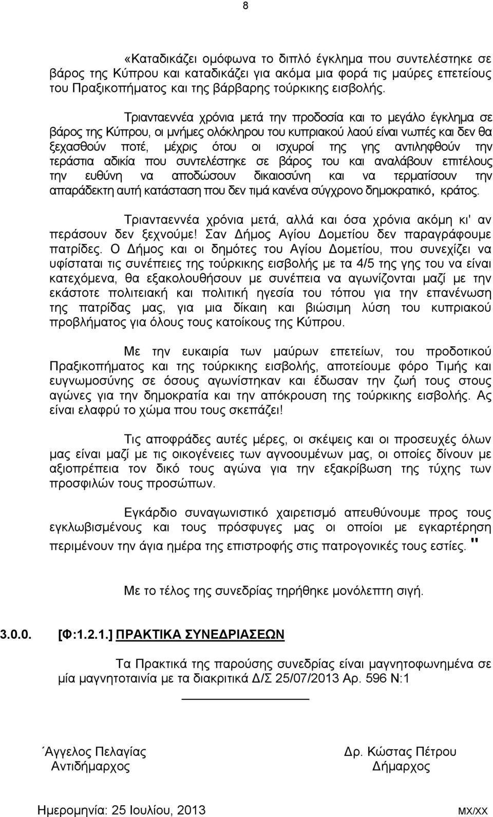 αντιληφθούν την τεράστια αδικία που συντελέστηκε σε βάρος του και αναλάβουν επιτέλους την ευθύνη να αποδώσουν δικαιοσύνη και να τερματίσουν την απαράδεκτη αυτή κατάσταση που δεν τιμά κανένα σύγχρονο