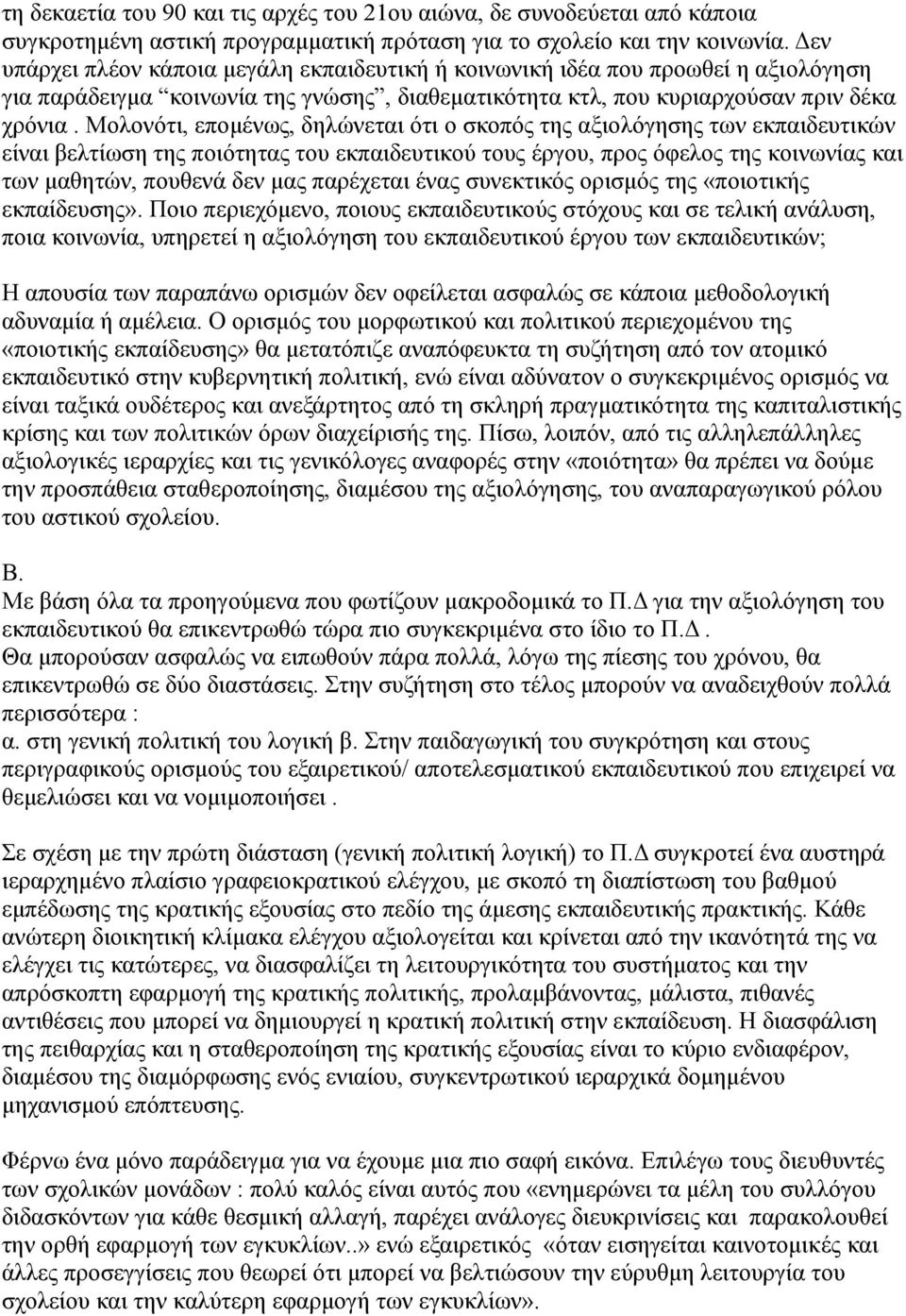 Μολονότι, επομένως, δηλώνεται ότι ο σκοπός της αξιολόγησης των εκπαιδευτικών είναι βελτίωση της ποιότητας του εκπαιδευτικού τους έργου, προς όφελος της κοινωνίας και των μαθητών, πουθενά δεν μας