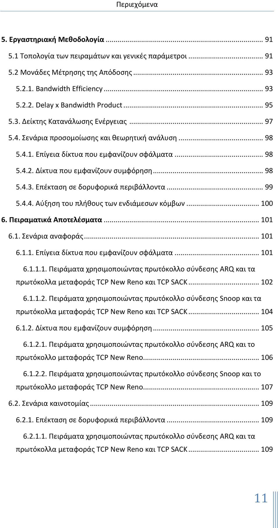 .. 99 5.4.4. Αφξθςθ του πλικουσ των ενδιάμεςων κόμβων... 100 6. Πειραματικά Αποτελζςματα... 101 6.1. Σενάρια αναφοράσ... 101 6.1.1. Επίγεια δίκτυα που εμφανίηουν ςφάλματα... 101 6.1.1.1. Πειράματα χρθςιμοποιϊντασ πρωτόκολλο ςφνδεςθσ ARQ και τα πρωτόκολλα μεταφοράσ TCP New Reno και TCP SACK.