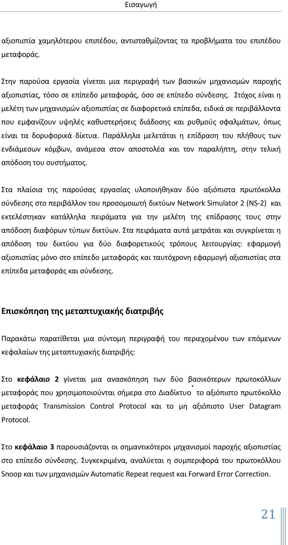 Στόχοσ είναι θ μελζτθ των μθχανιςμϊν αξιοπιςτίασ ςε διαφορετικά επίπεδα, ειδικά ςε περιβάλλοντα που εμφανίηουν υψθλζσ κακυςτεριςεισ διάδοςθσ και ρυκμοφσ ςφαλμάτων, όπωσ είναι τα δορυφορικά δίκτυα.