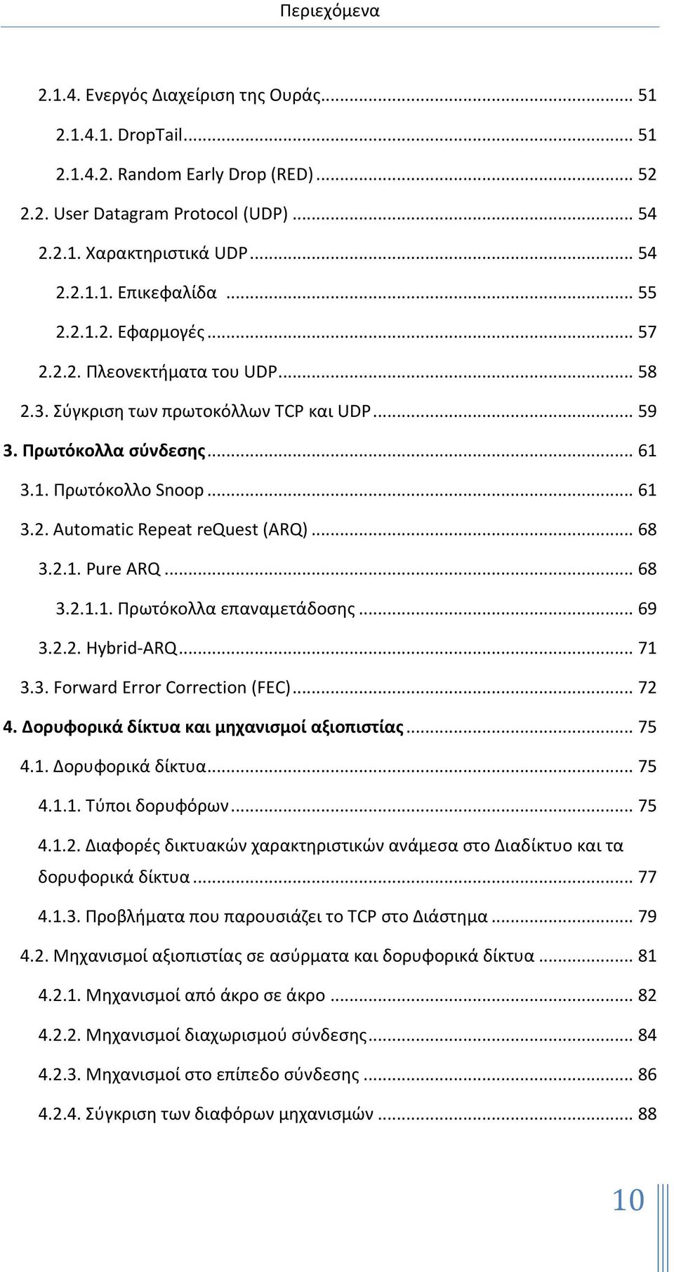 .. 68 3.2.1. Pure ARQ... 68 3.2.1.1. Πρωτόκολλα επαναμετάδοςθσ... 69 3.2.2. Hybrid-ARQ... 71 3.3. Forward Error Correction (FEC)... 72 4. Δορυφορικά δίκτυα και μηχανιςμοί αξιοπιςτίασ... 75 4.1. Δορυφορικά δίκτυα... 75 4.1.1. Τφποι δορυφόρων.