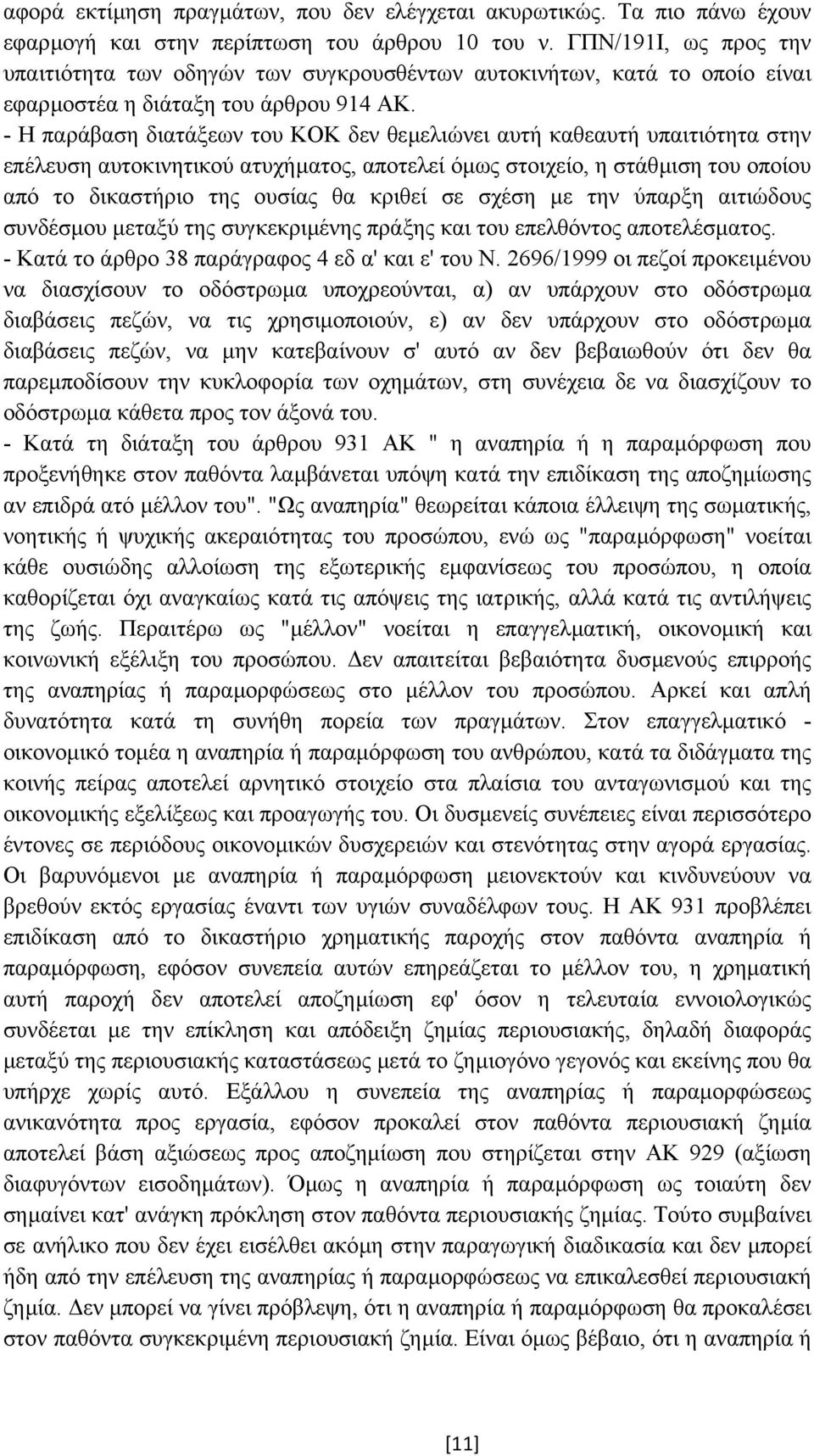 - Η παράβαση διατάξεων του ΚΟΚ δεν θεµελιώνει αυτή καθεαυτή υπαιτιότητα στην επέλευση αυτοκινητικού ατυχήµατος, αποτελεί όµως στοιχείο, η στάθµιση του οποίου από το δικαστήριο της ουσίας θα κριθεί σε